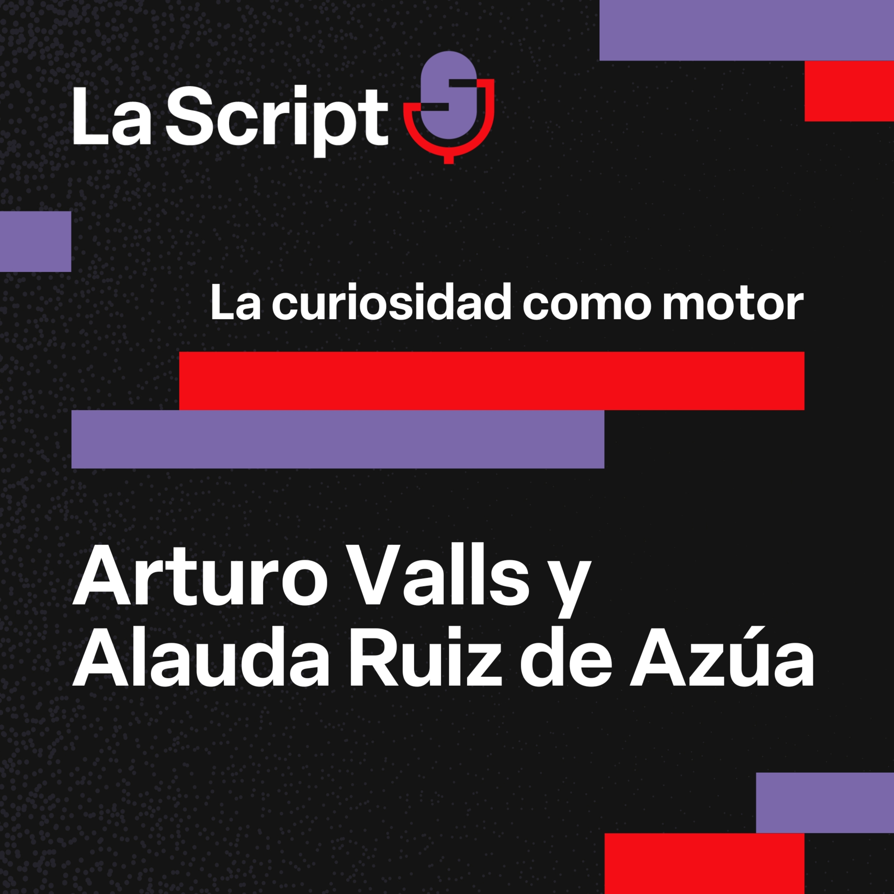 La Script | La curiosidad como motor | Arturo Valls y Alauda Ruiz de Azúa episode artwork