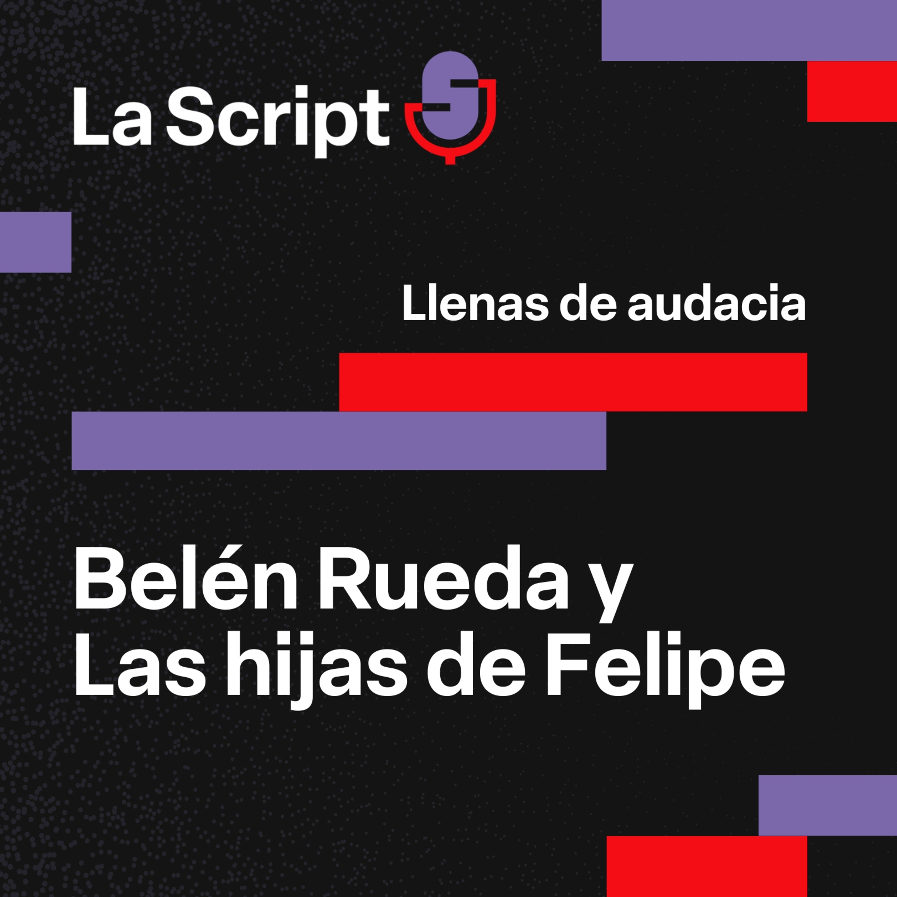 La Script | Llenas de audacia | Belén Rueda y Las hijas de Felipe episode artwork