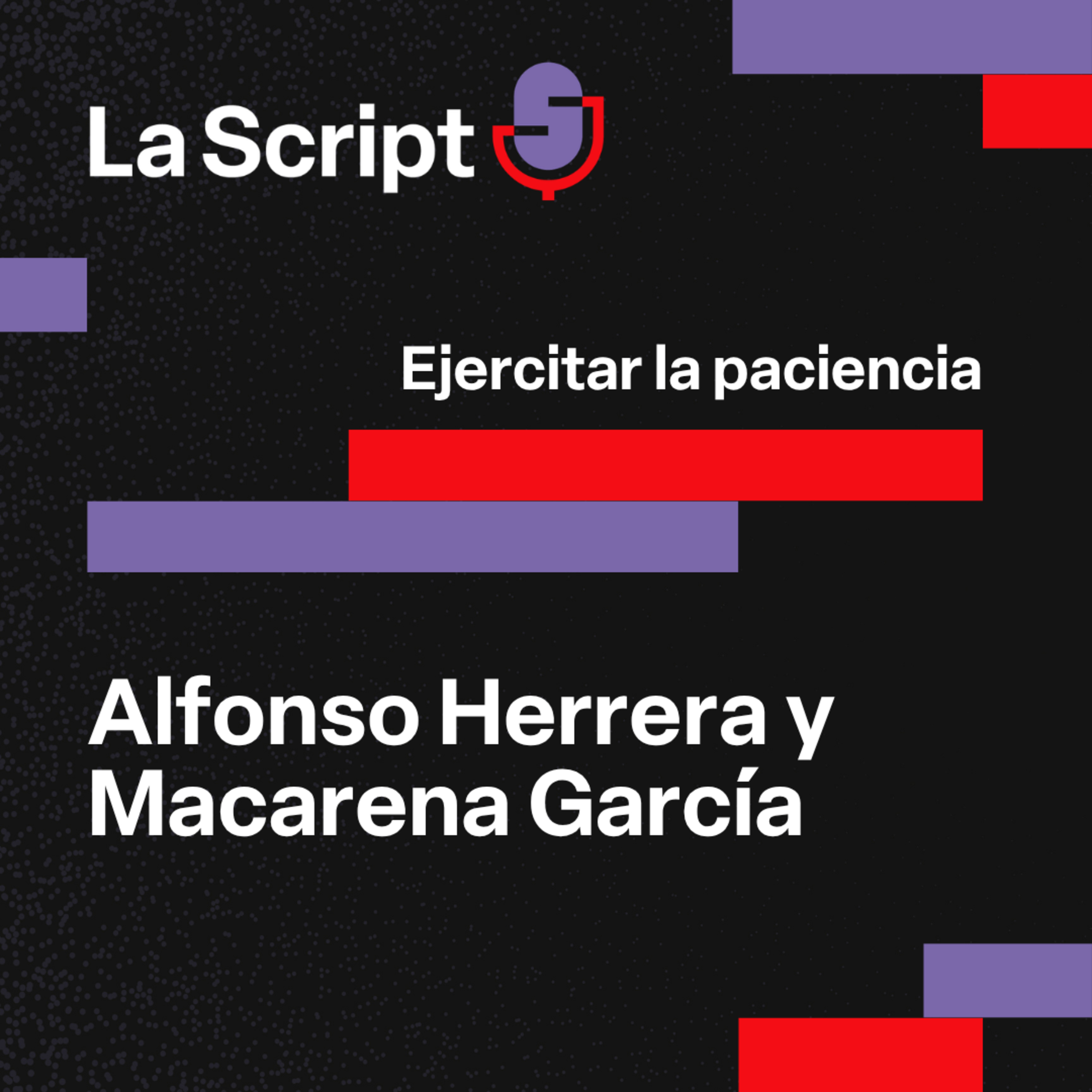 La Script | Ejercitar la paciencia | Alfonso Herrera y Macarena García episode artwork
