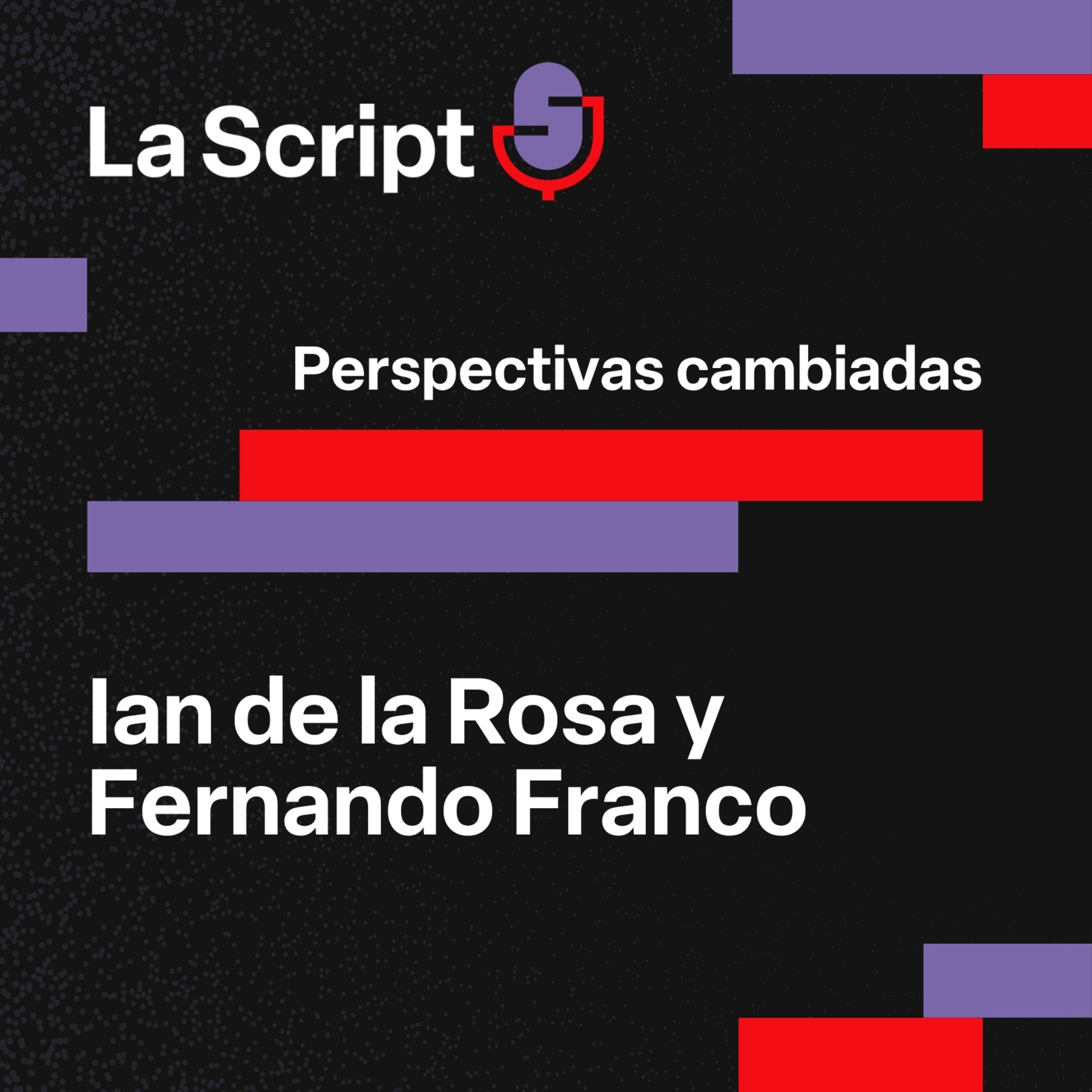 La Script | Perspectivas cambiadas | Ian de la Rosa y Fernando Franco episode artwork