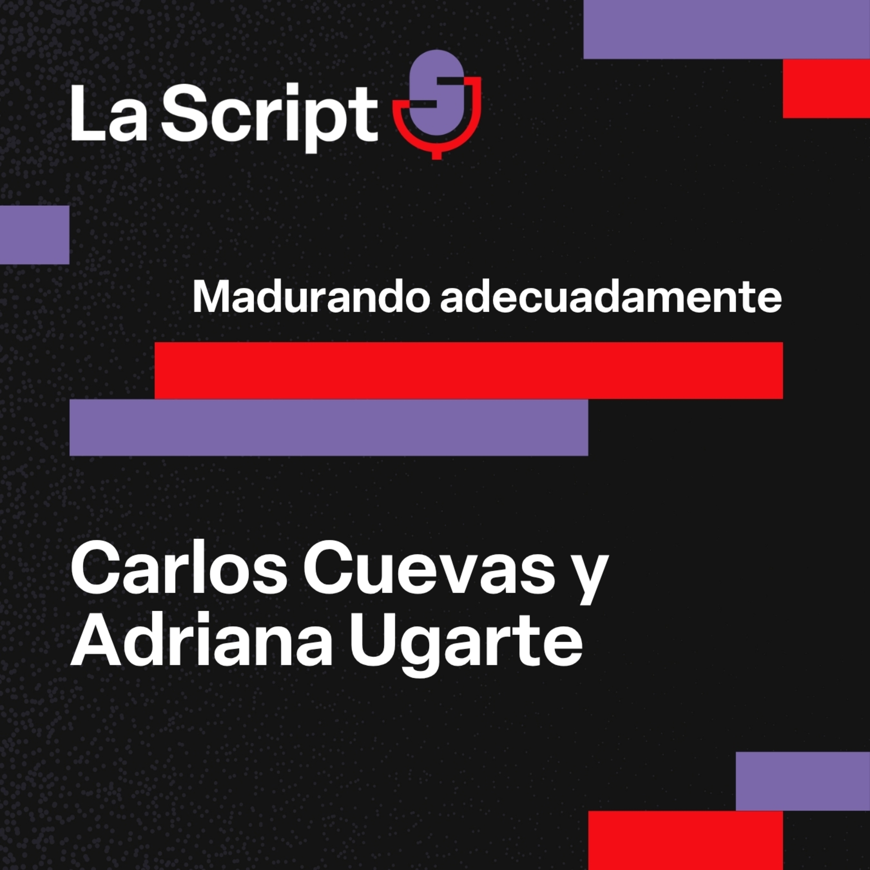 La Script | Madurando adecuadamente | Carlos Cuevas y Adriana Ugarte episode artwork