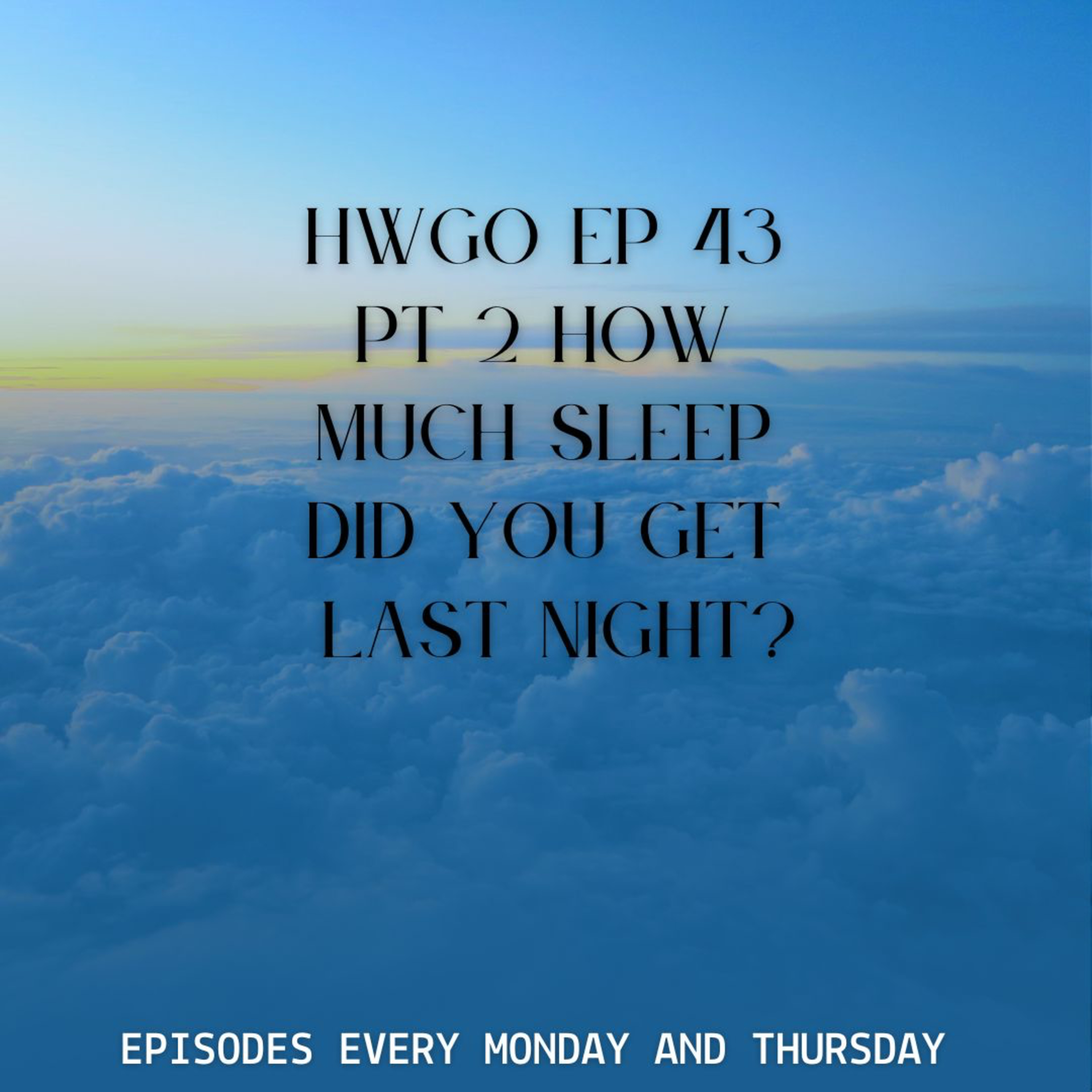 HWGO EP 43 PT 2 How much sleep did you get last night? episode artwork