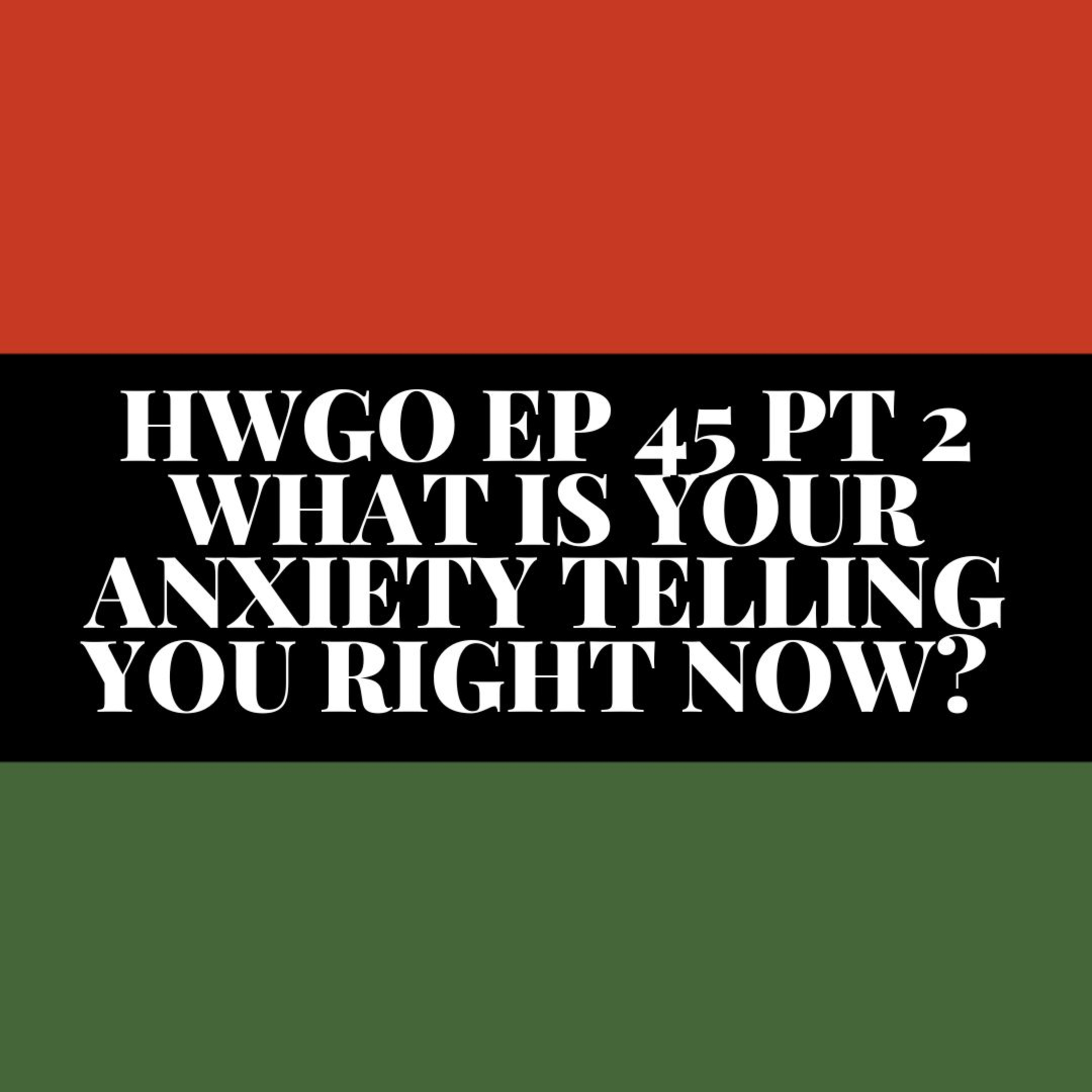 HWGO EP 45 PT 2 What is your anxiety telling you right now?  episode artwork
