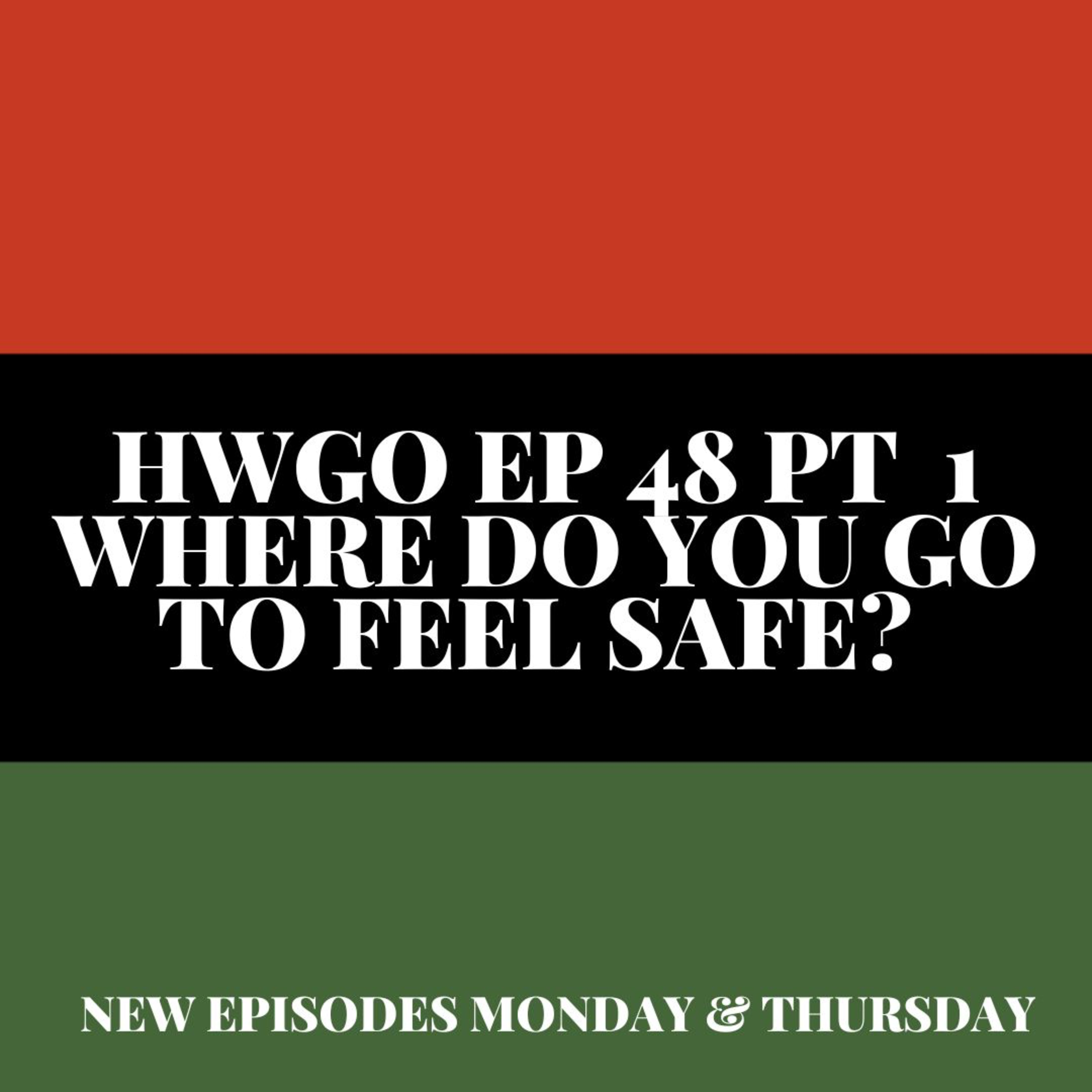 HWGO EP 48 PT 1 Where do you go to feel safe?  episode artwork