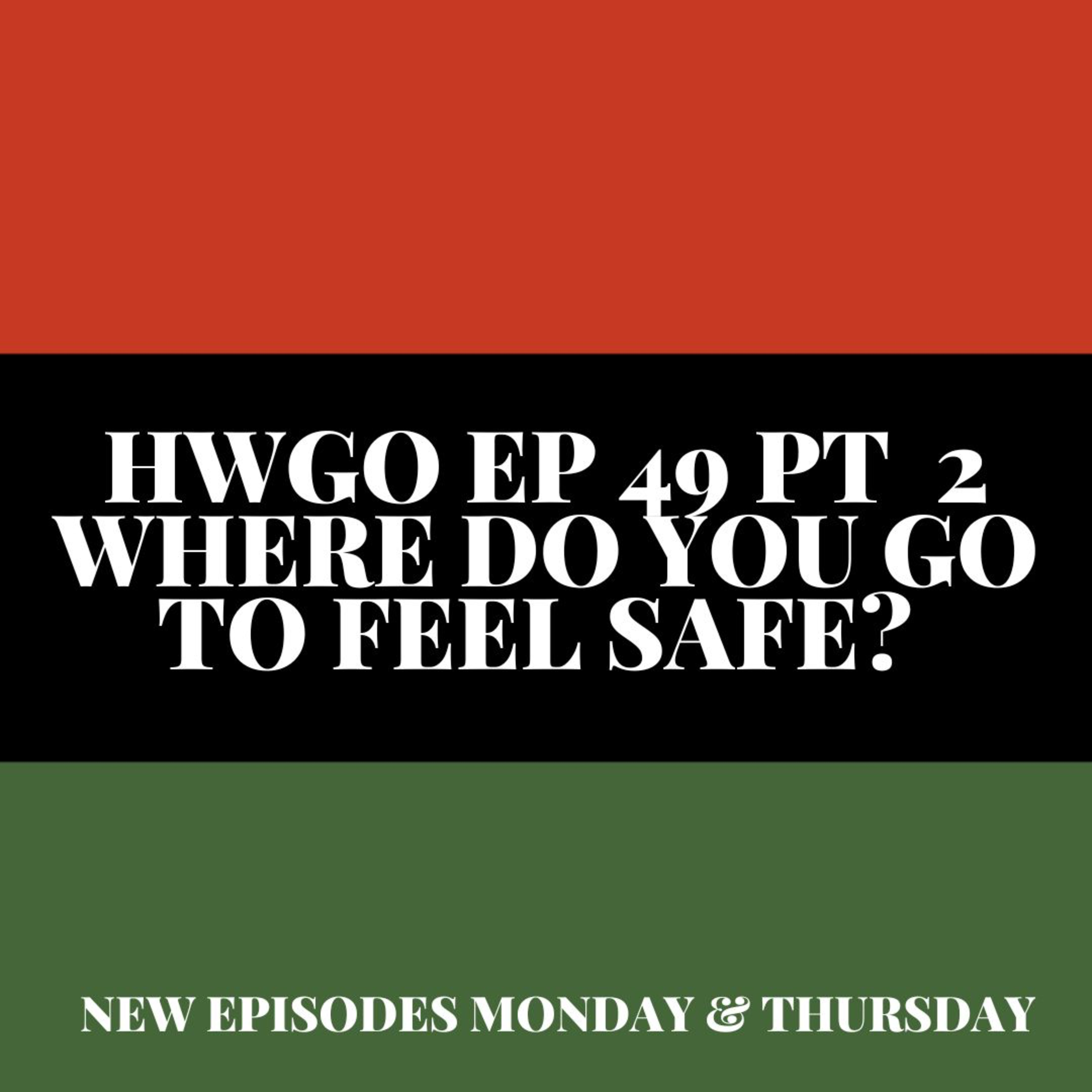 HWGO EP 49 PT 2 Where do you go to feel safe?  episode artwork