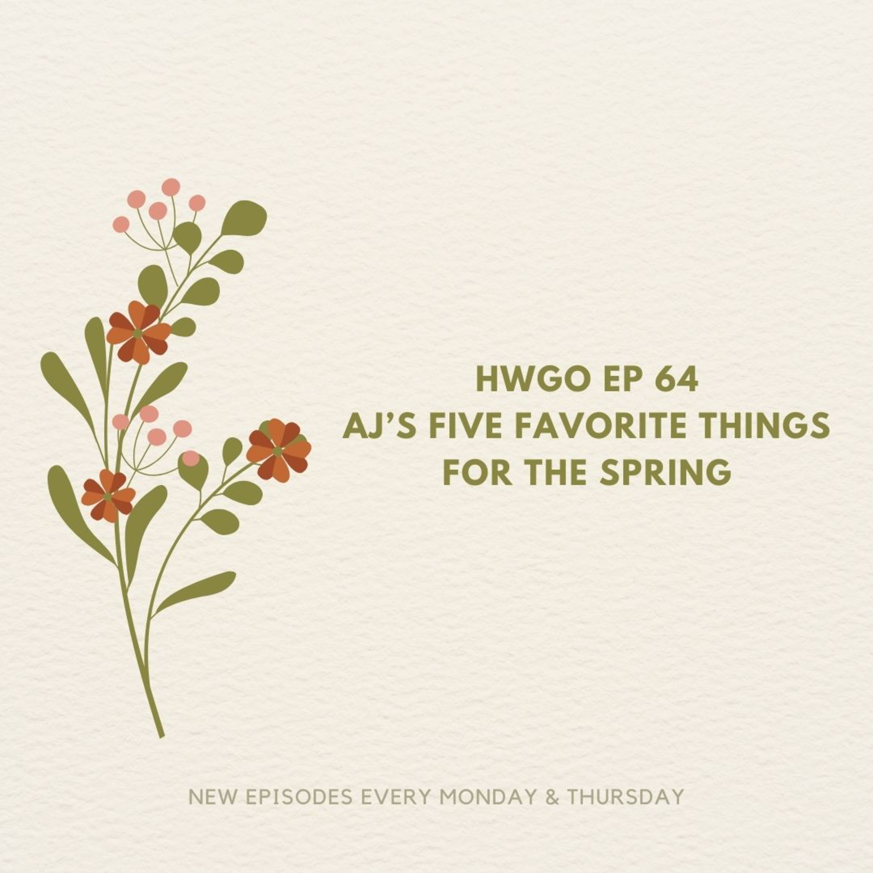 HWGO EP 64 AJ’S FIVE FAVORITE THINGS FOR THE SPRING  episode artwork