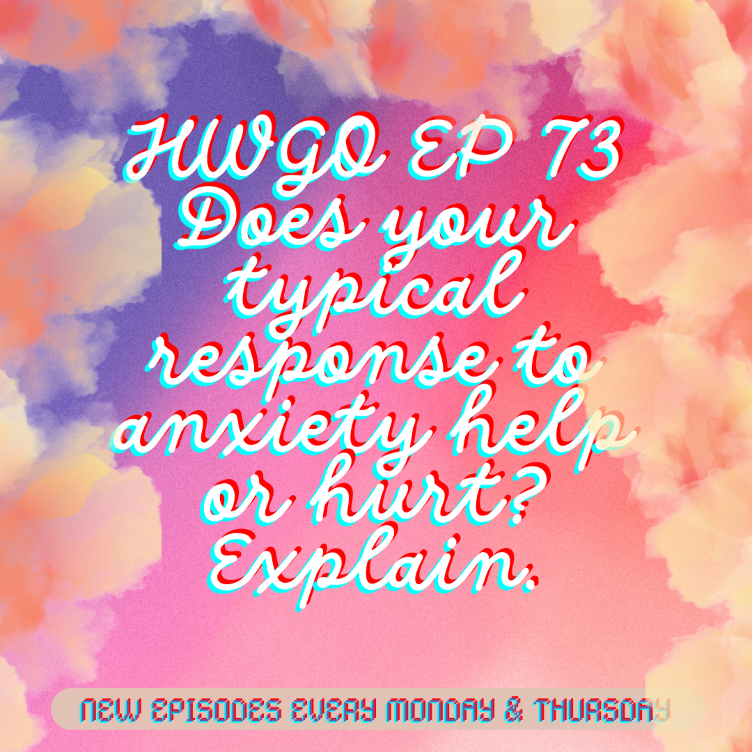 HWGO EP 73 Does your typical response to anxiety help or hurt? Explain. episode artwork