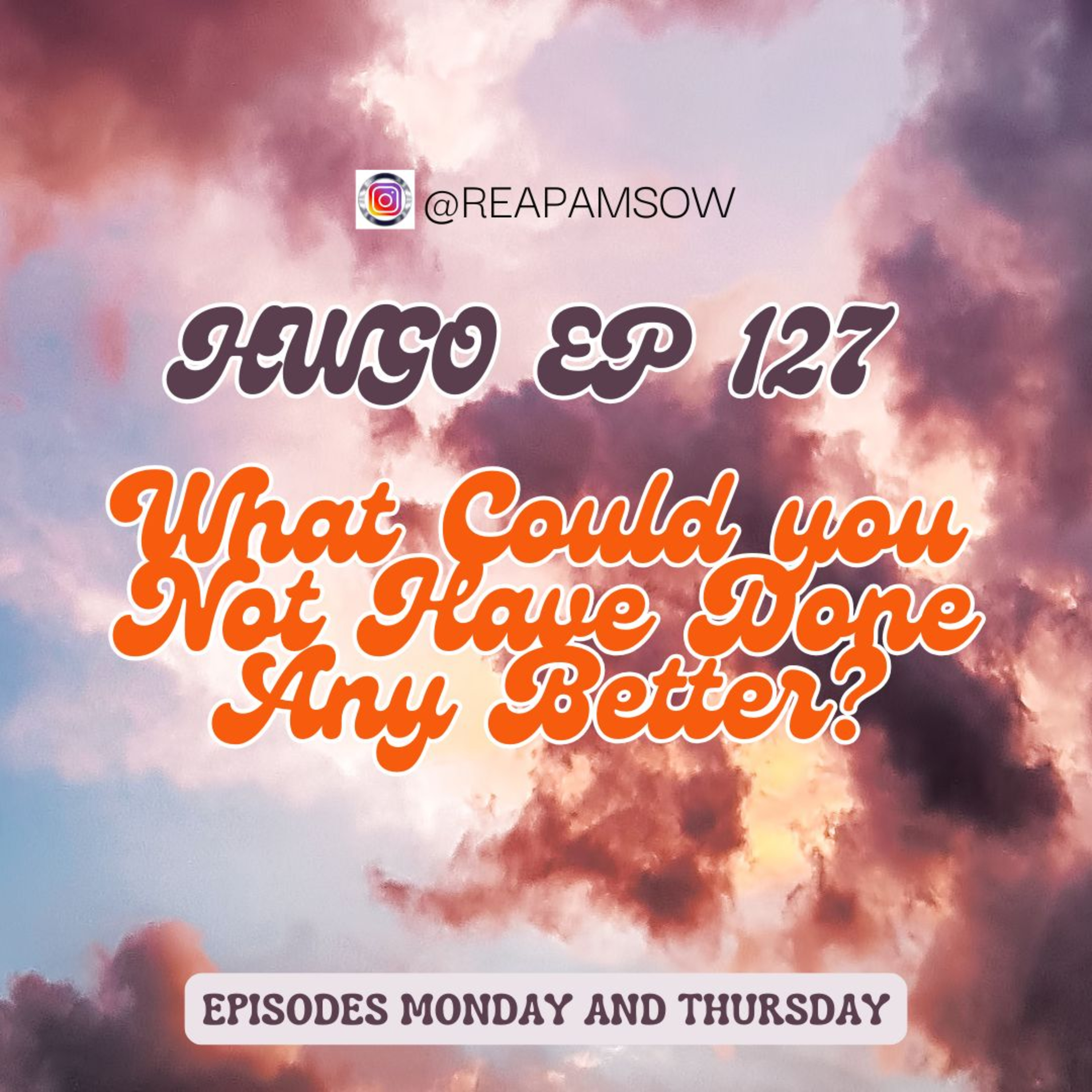 HWGO EP 127 What Could you Not Have Done Any Better? episode artwork