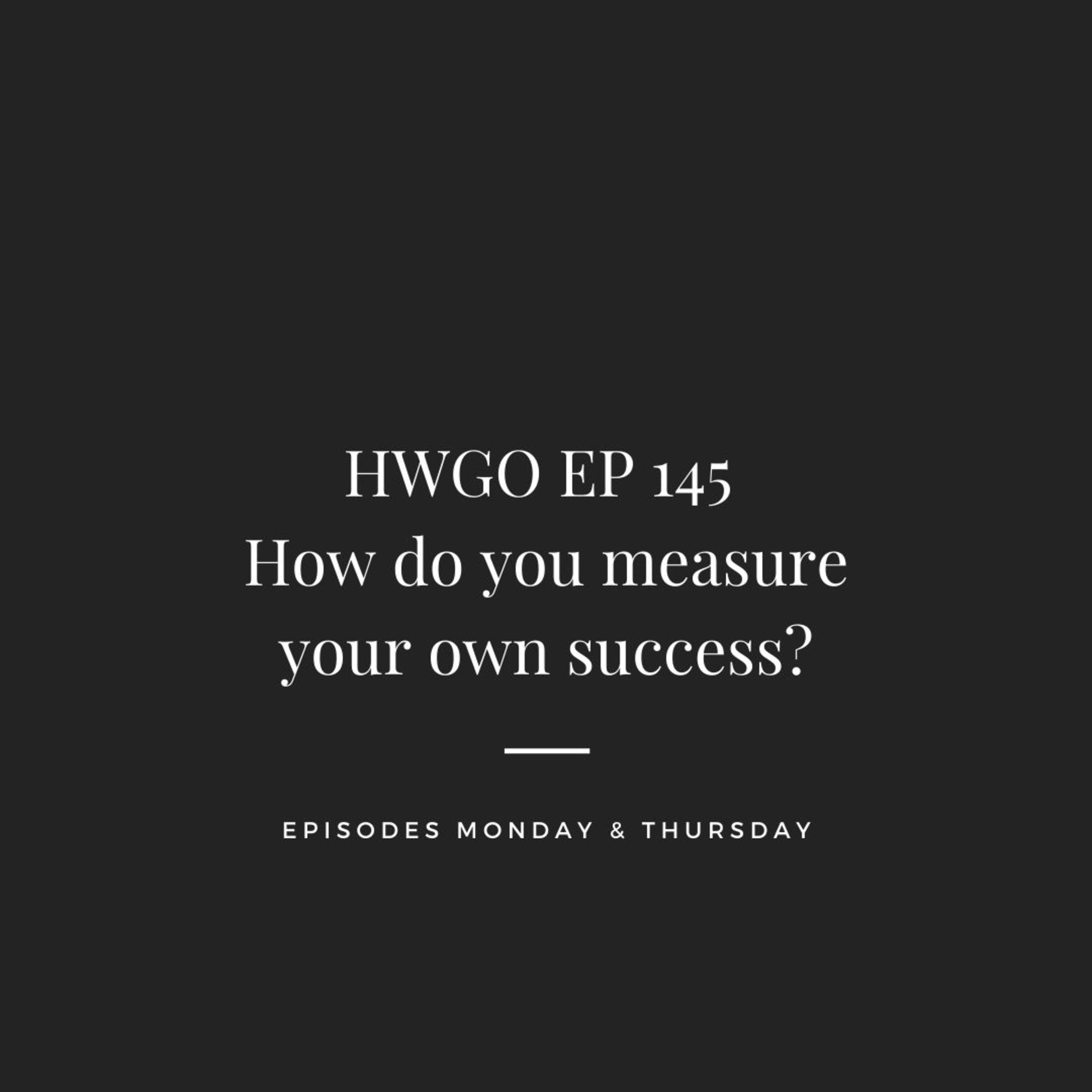 HWGO EP 145 How do you measure your own success? episode artwork