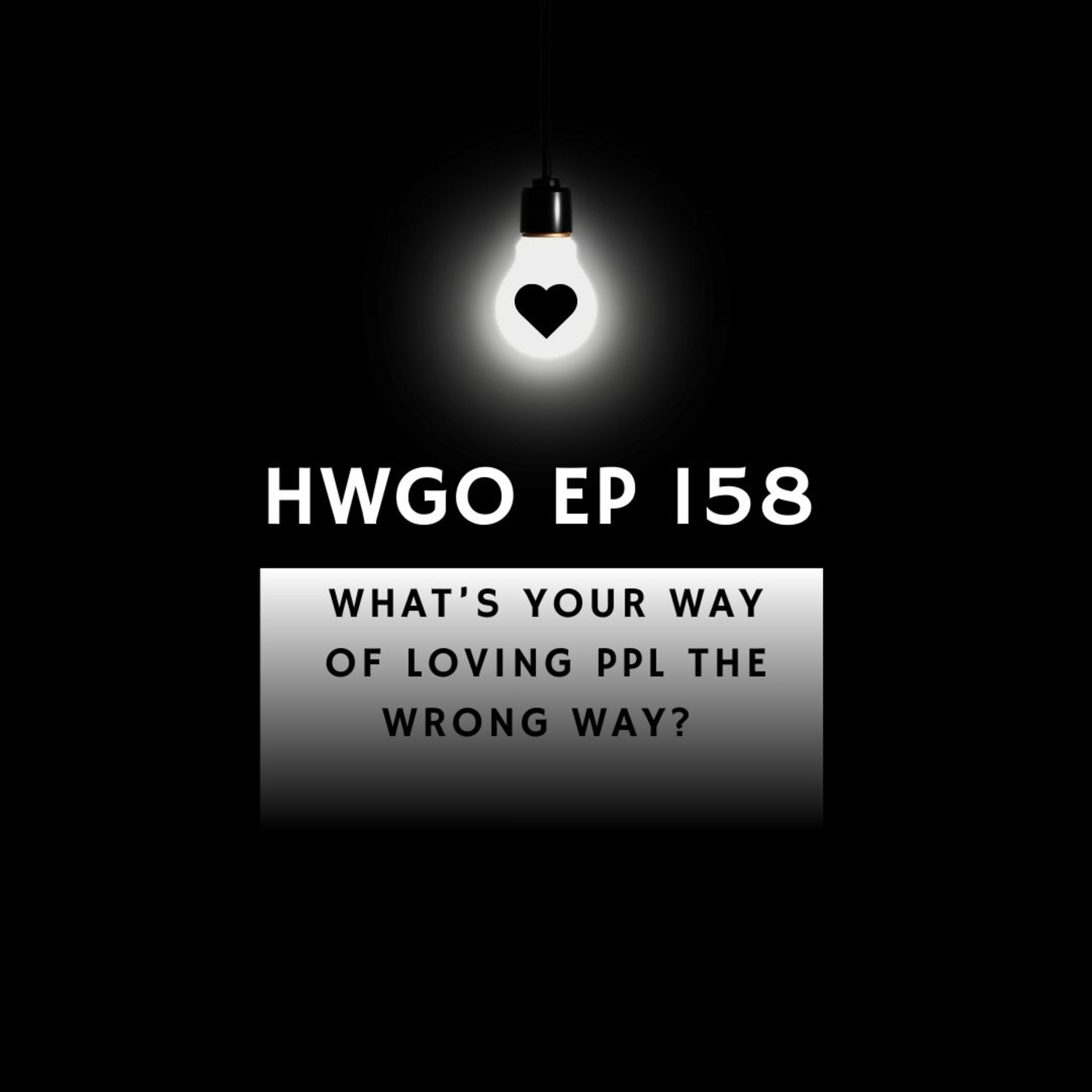 HWGO EP 158 What’s your way of loving ppl the wrong way?  episode artwork