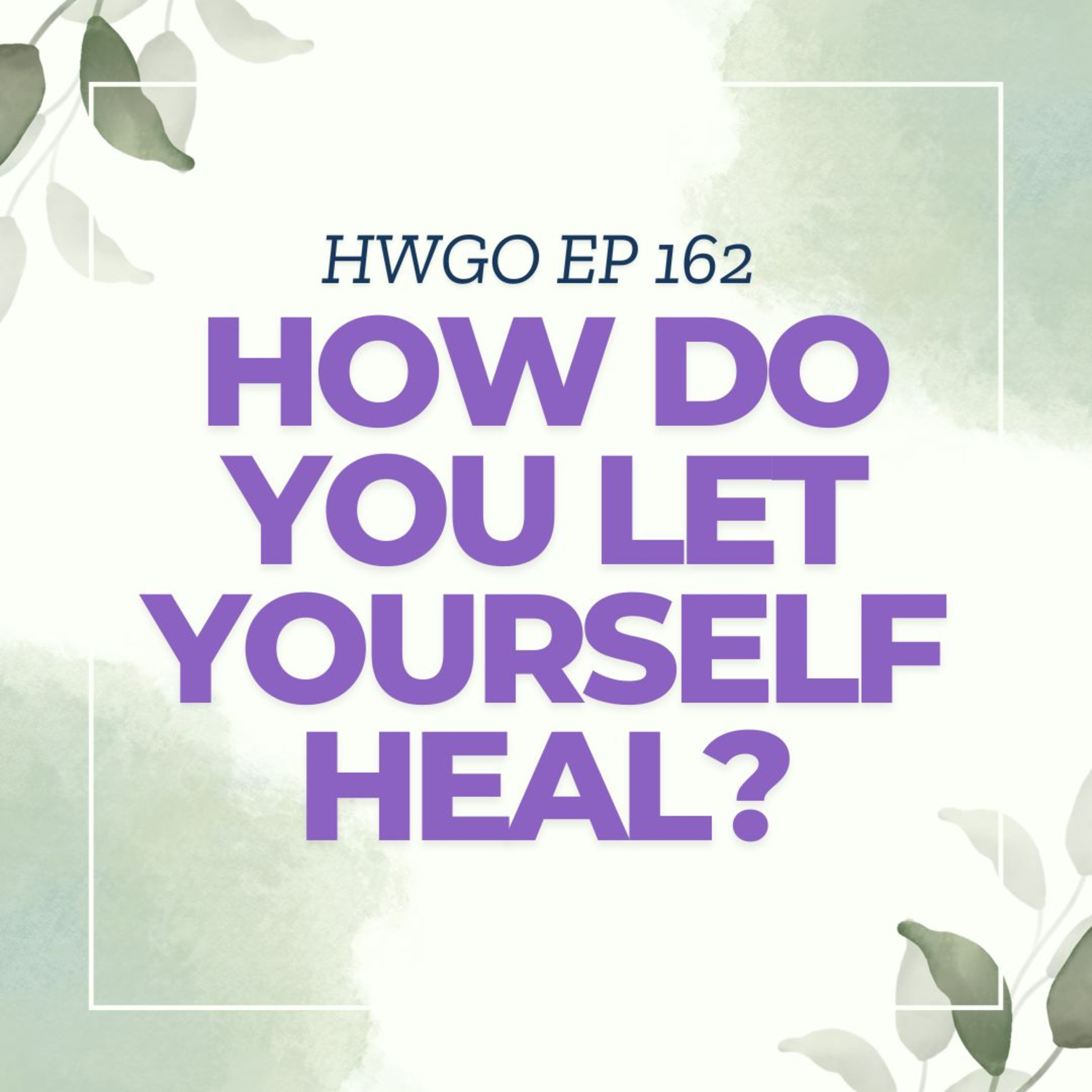 HWGO EP 162 How do you let yourself heal? episode artwork