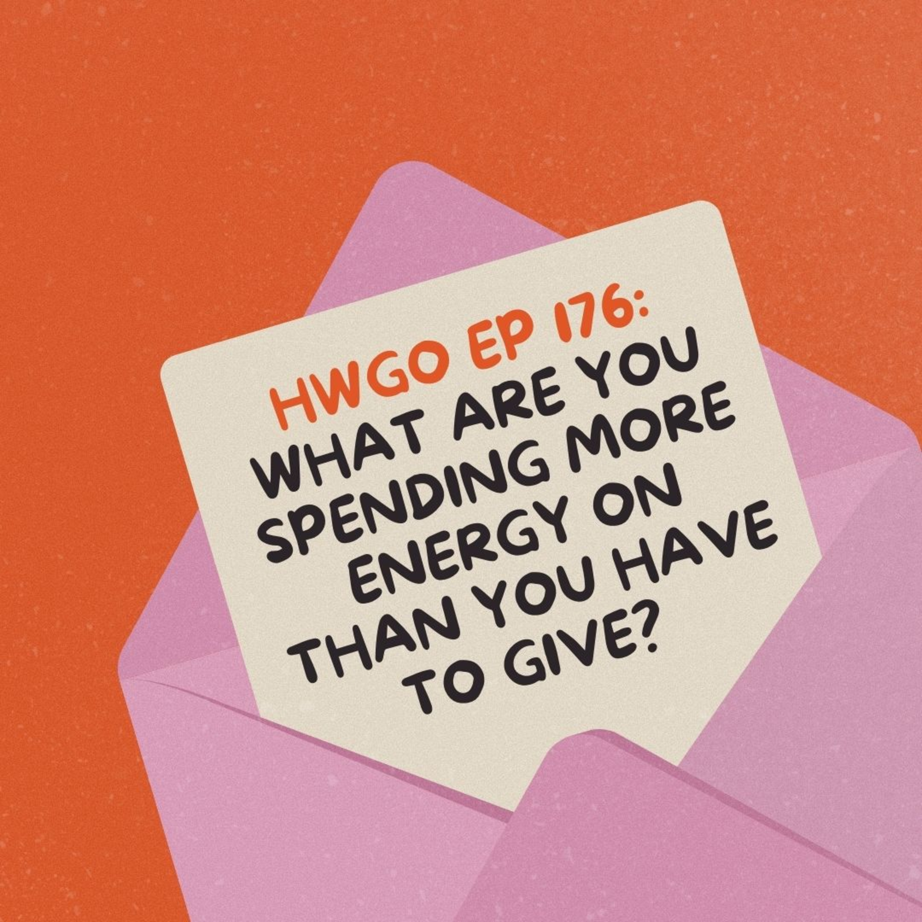 HWGO EP 176 What are you spending more energy on than you have to give? episode artwork