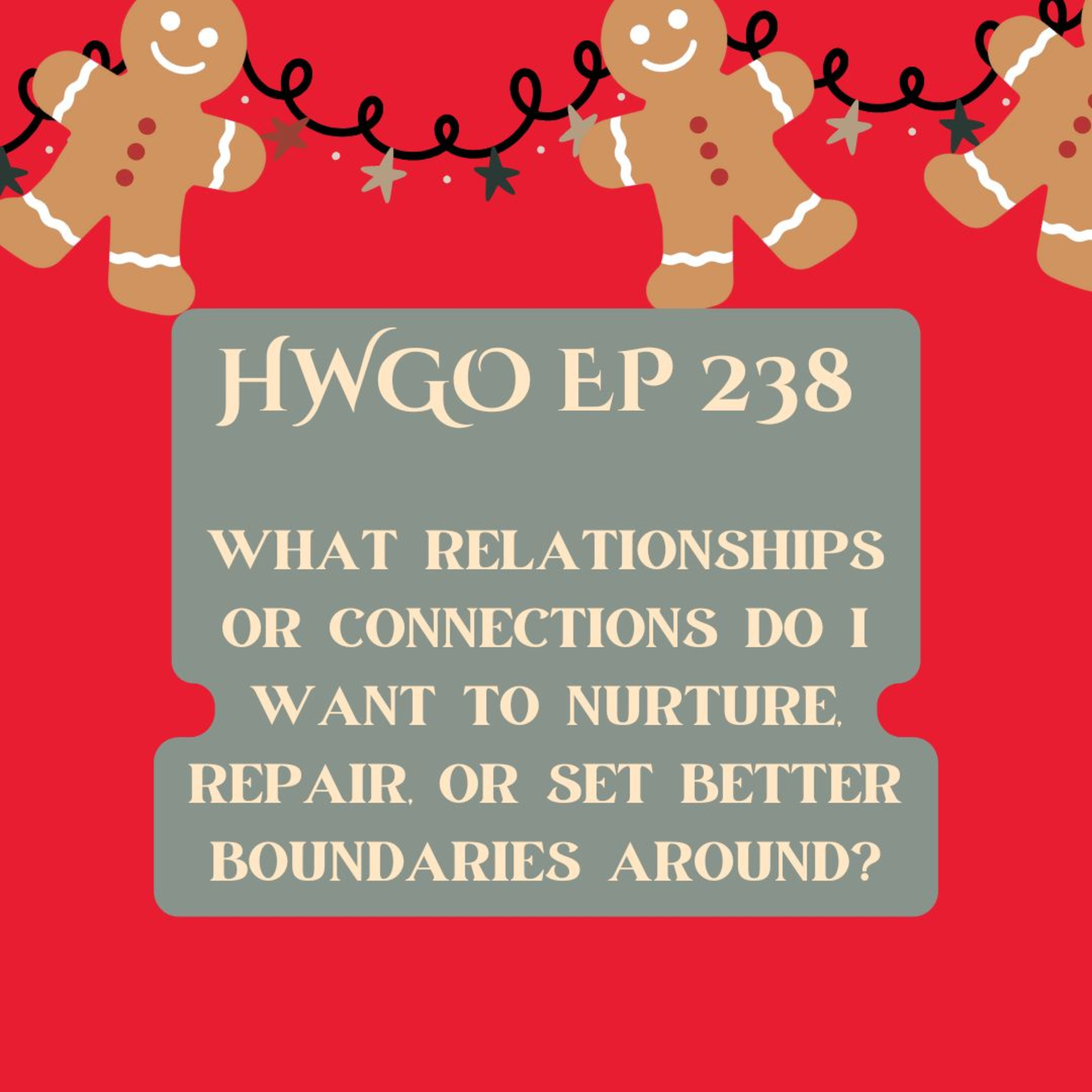 HWGO EP 238 What relationships or connections do I want to nurture, repair, or set better boundaries around? episode artwork