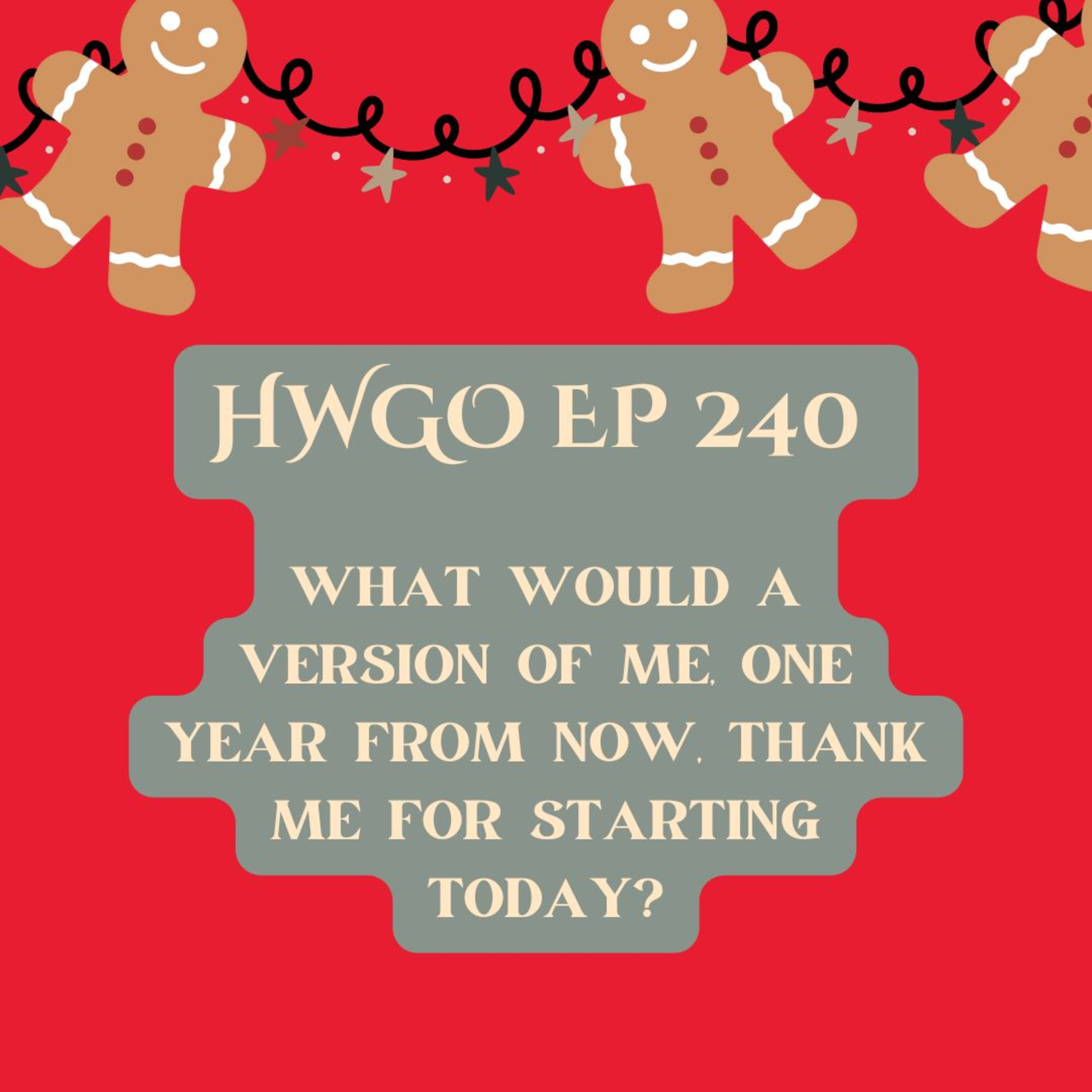 HWGO EP 240 What would a version of me, one year from now, thank me for starting today? episode artwork