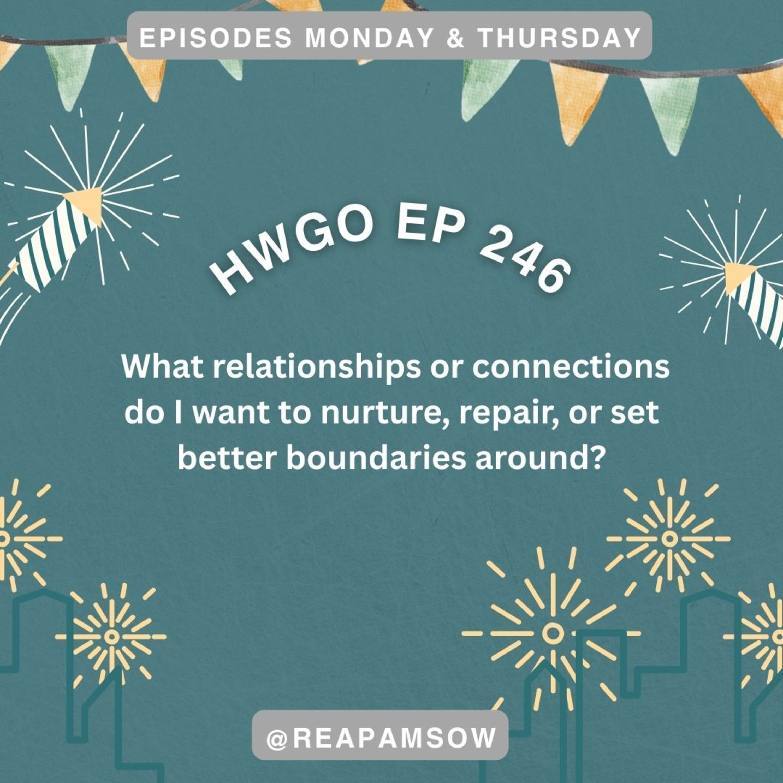 HWGO EP 246 ANSWERING What relationships or connections do I want to nurture, repair, or set better boundaries around? episode artwork