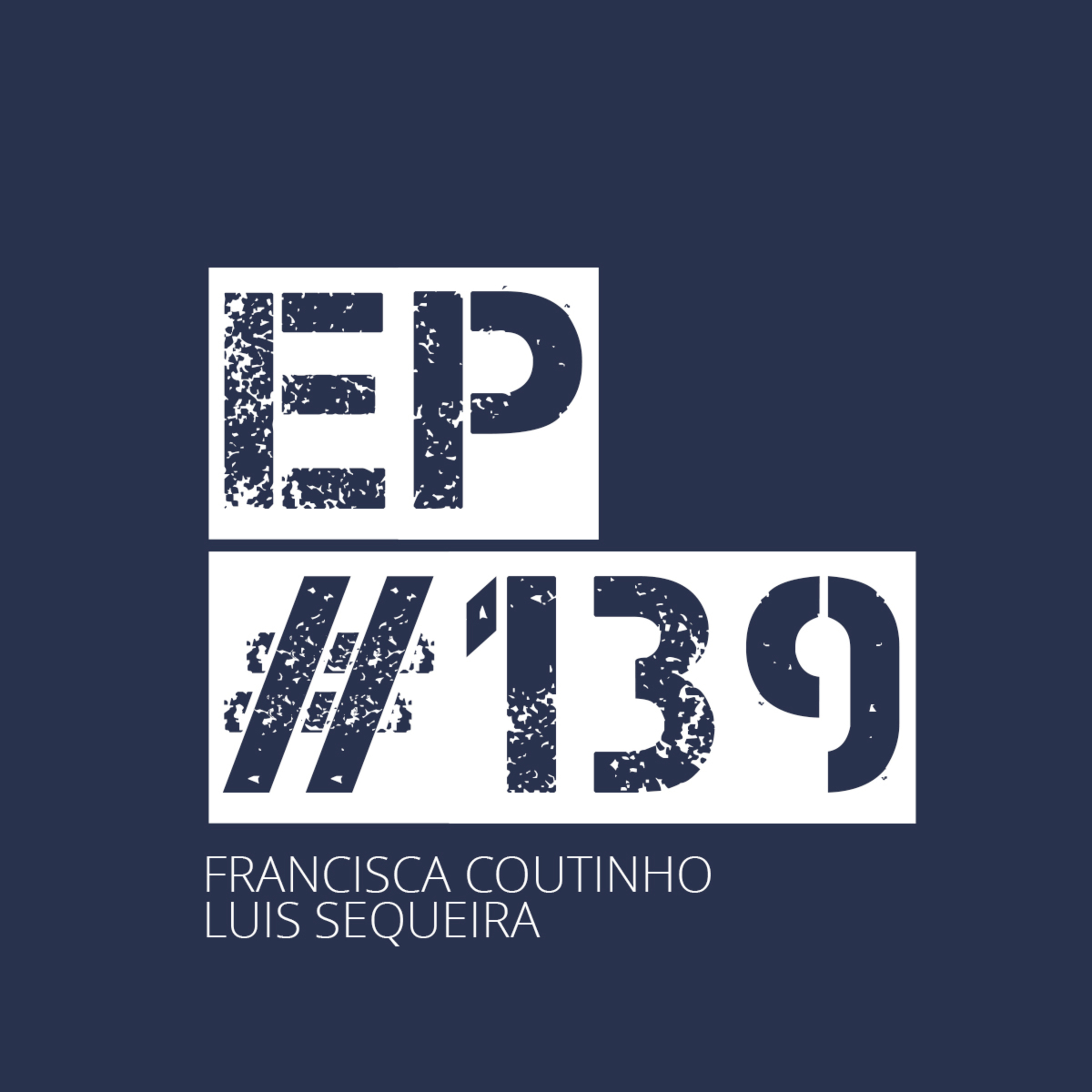 EP139 - LUIS SEQUEIRA E FRANCISCA COUTINHO episode artwork