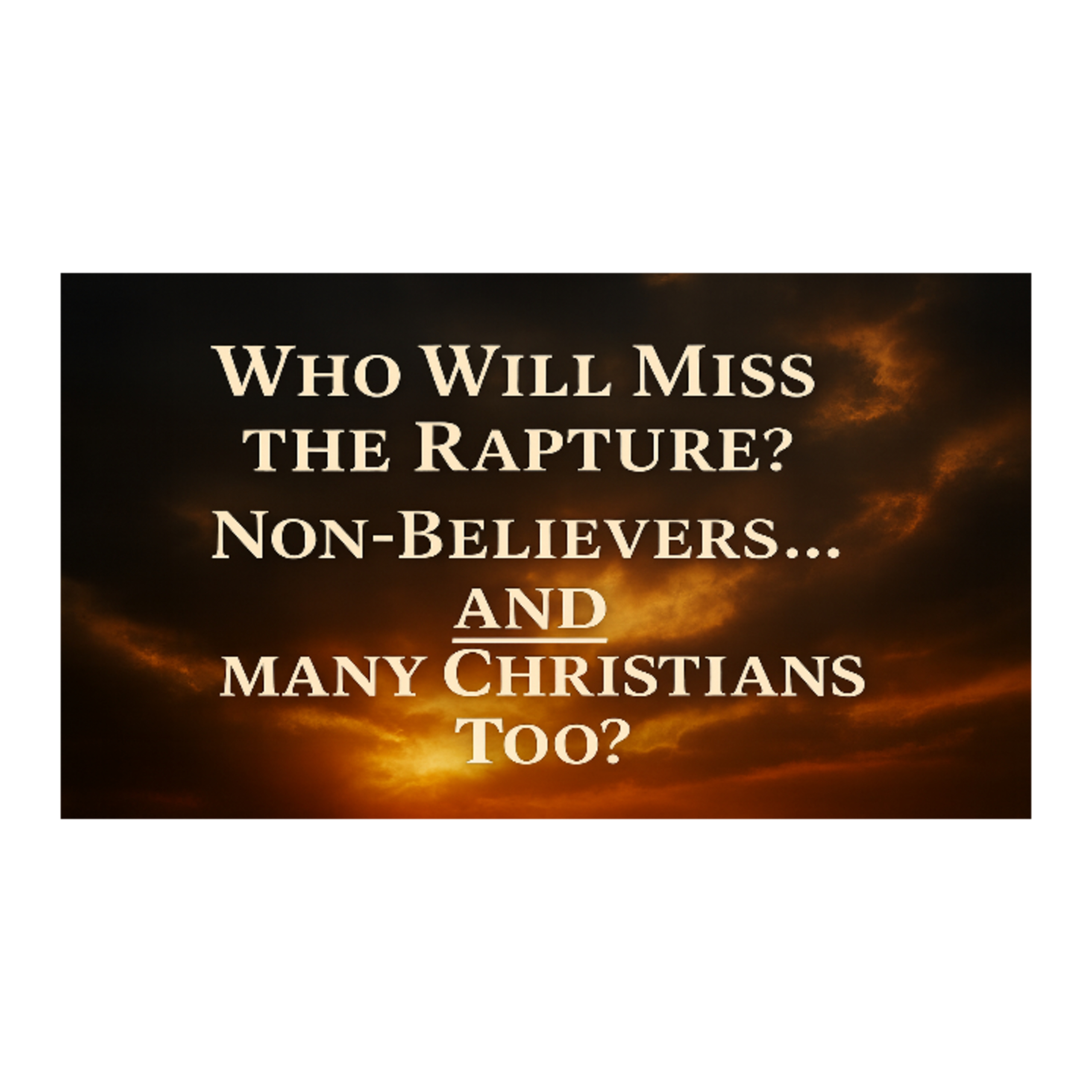 Who Will Miss The Rapture? Non Believers, And Many Christians Too? episode artwork