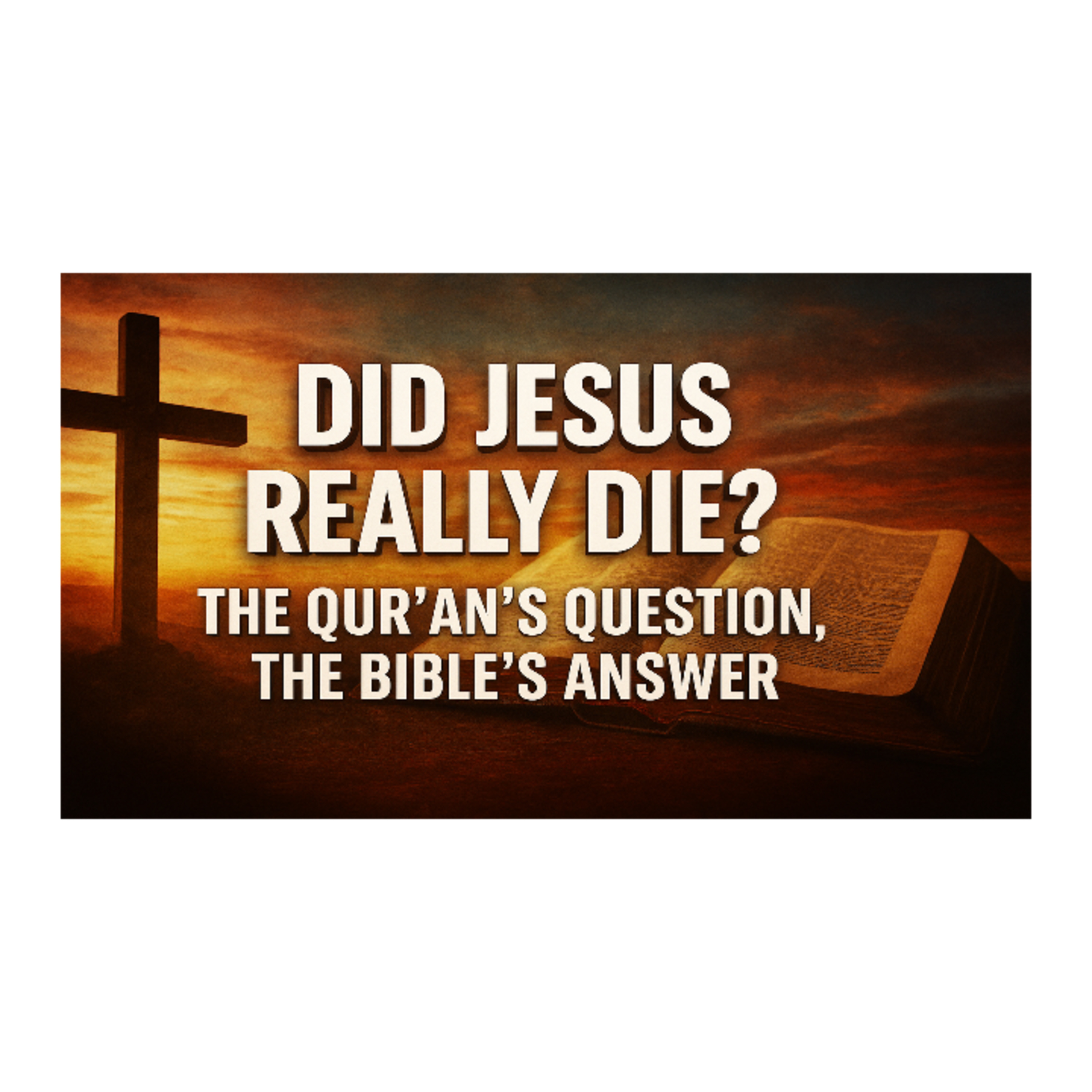 Die Jesus Really Die? The Qur'ans Question: The Bible's Answer Die Jesus Really Die? The Qur'ans Question: The Bible's Answer