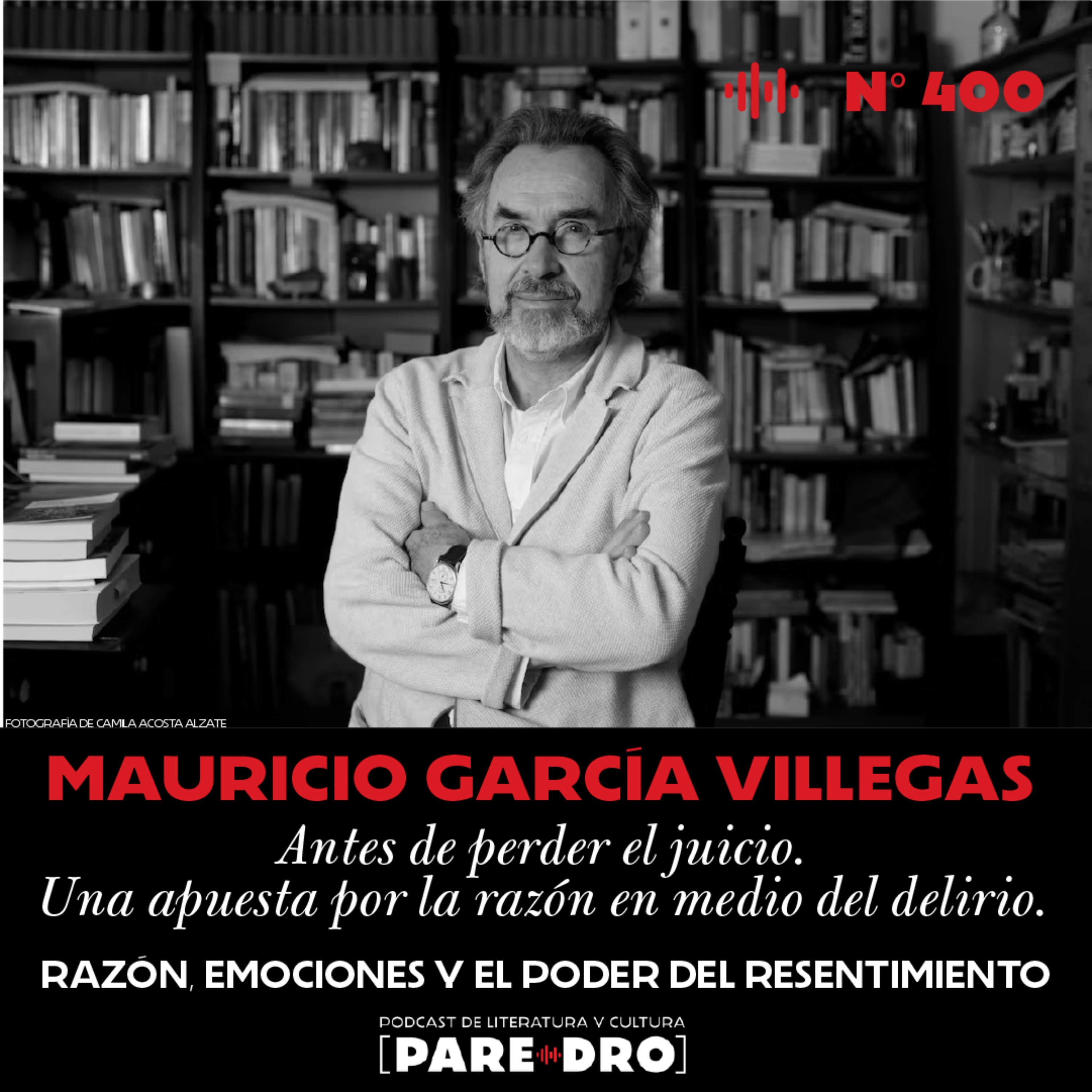 Capítulo 400. Mauricio García Villegas: razón, emociones y el poder del resentimiento.  episode artwork