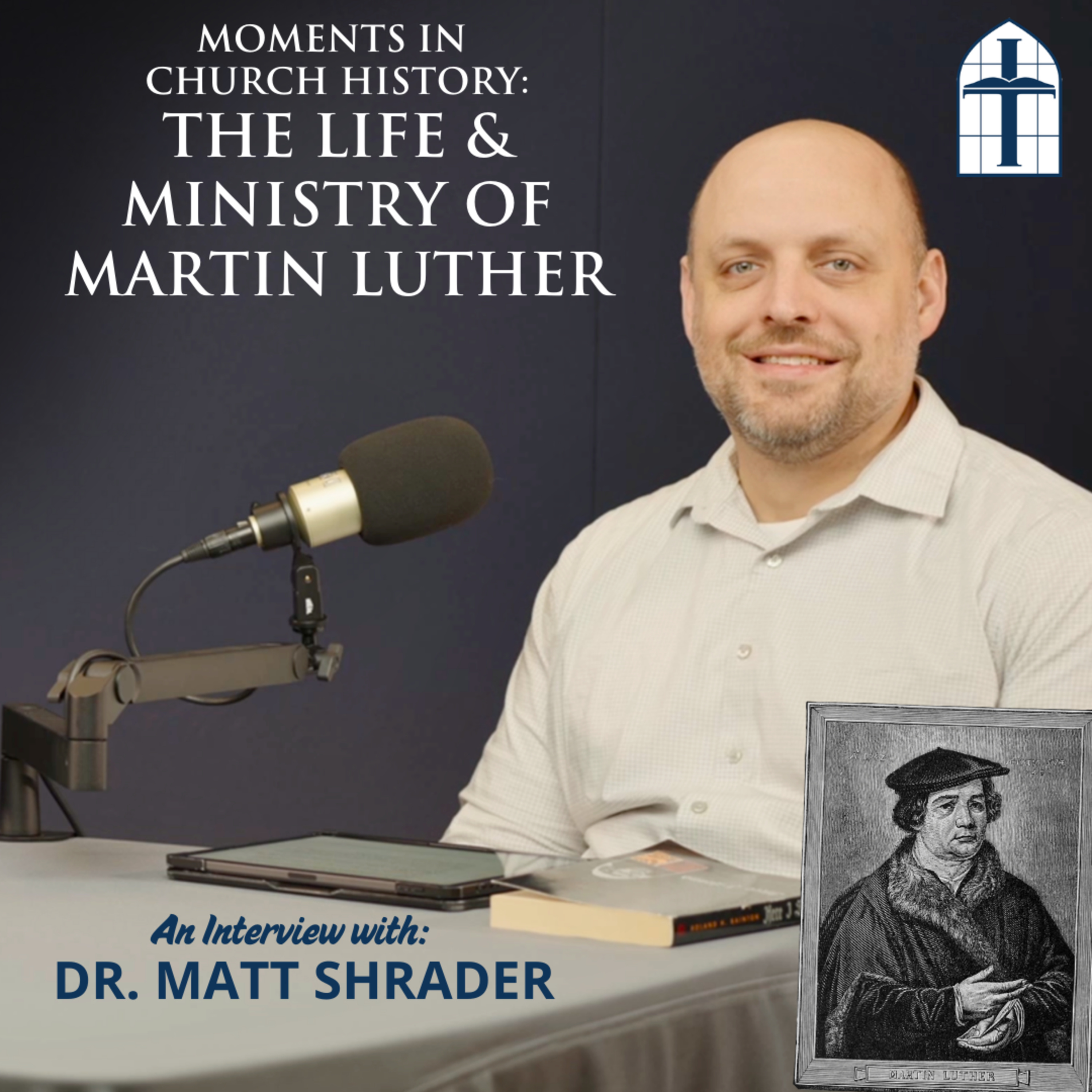 Ep. 80 - Moments in Church History: The Life & Ministry of Martin Luther with Dr. Matt Shrader
