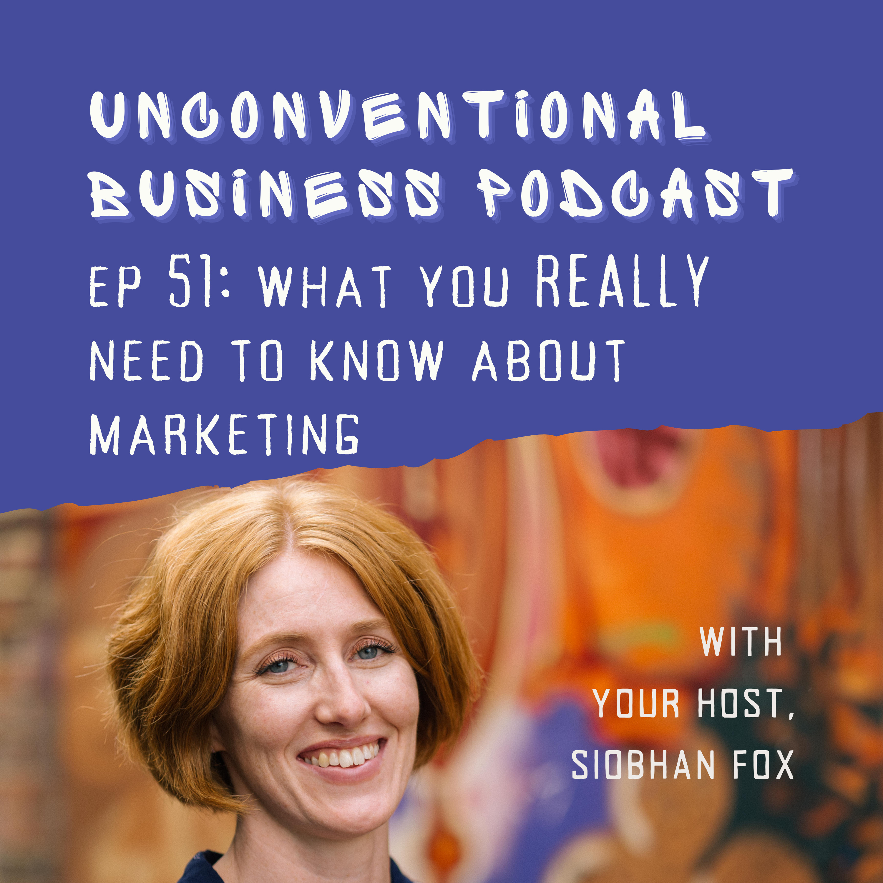 Episode 51 - What you REALLY need to know about marketing