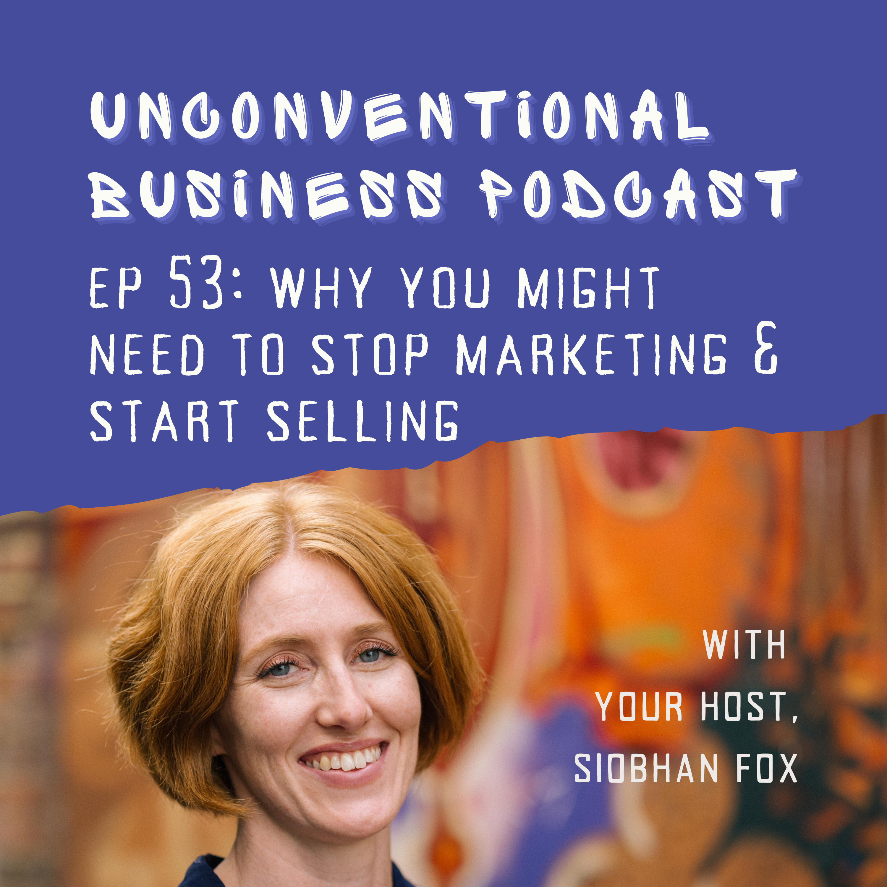 Episode 53 - Why you might need to stop marketing and start selling