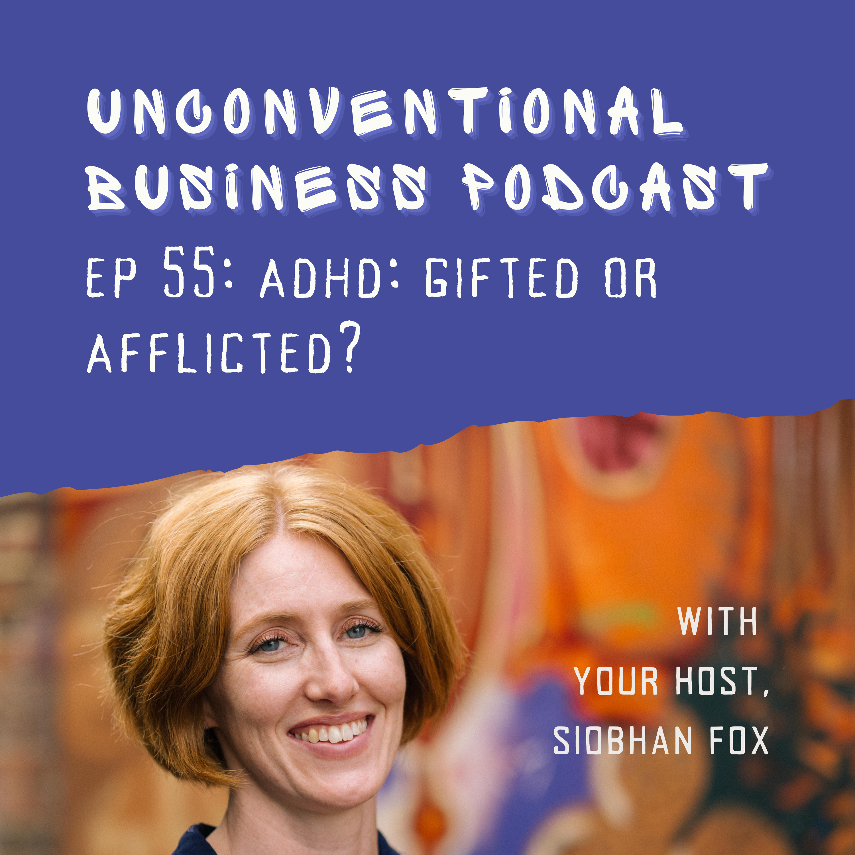 Episode 55 - ADHD: Gifted or Afflicted?