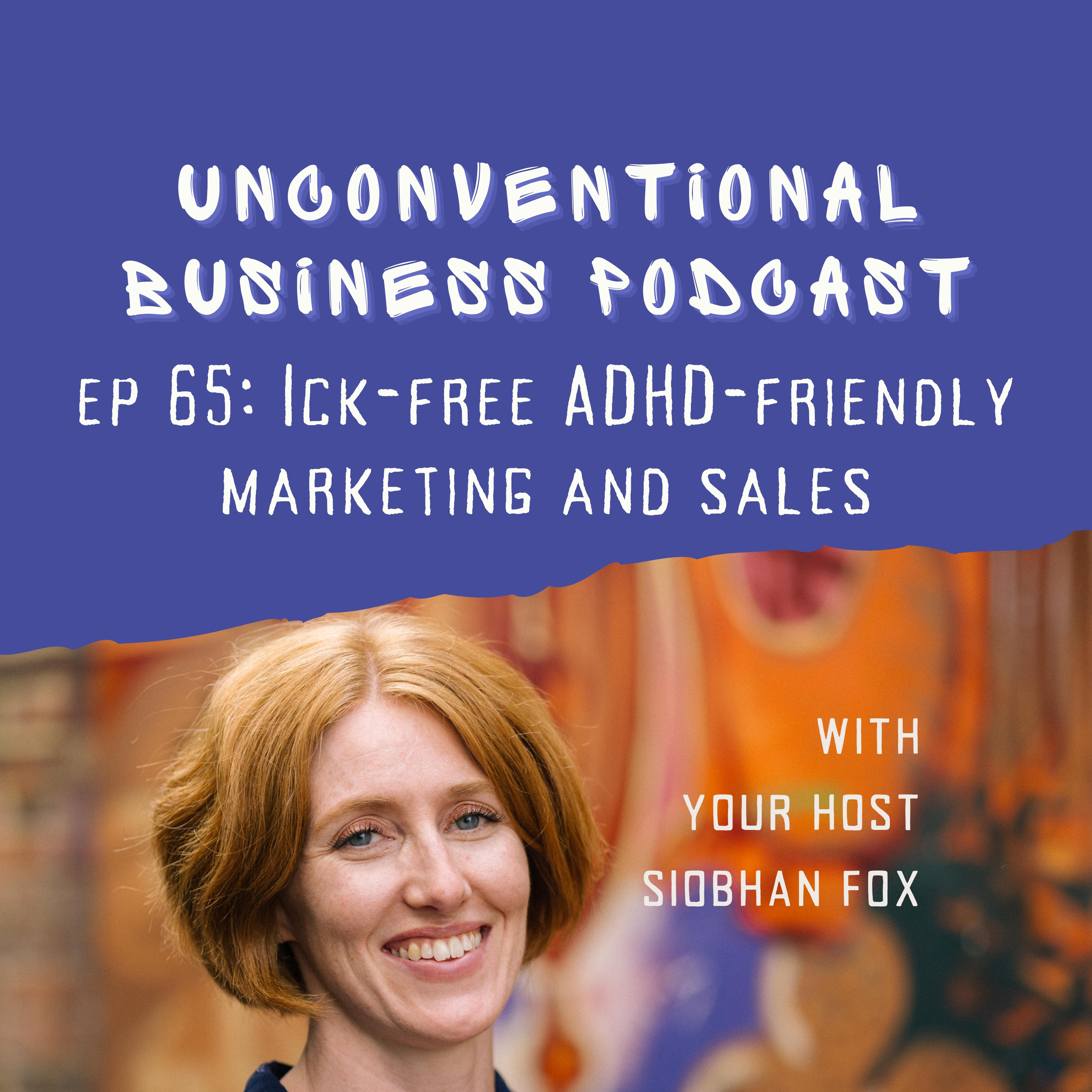 Episode 65 - Ick-free ADHD-friendly marketing and sales
