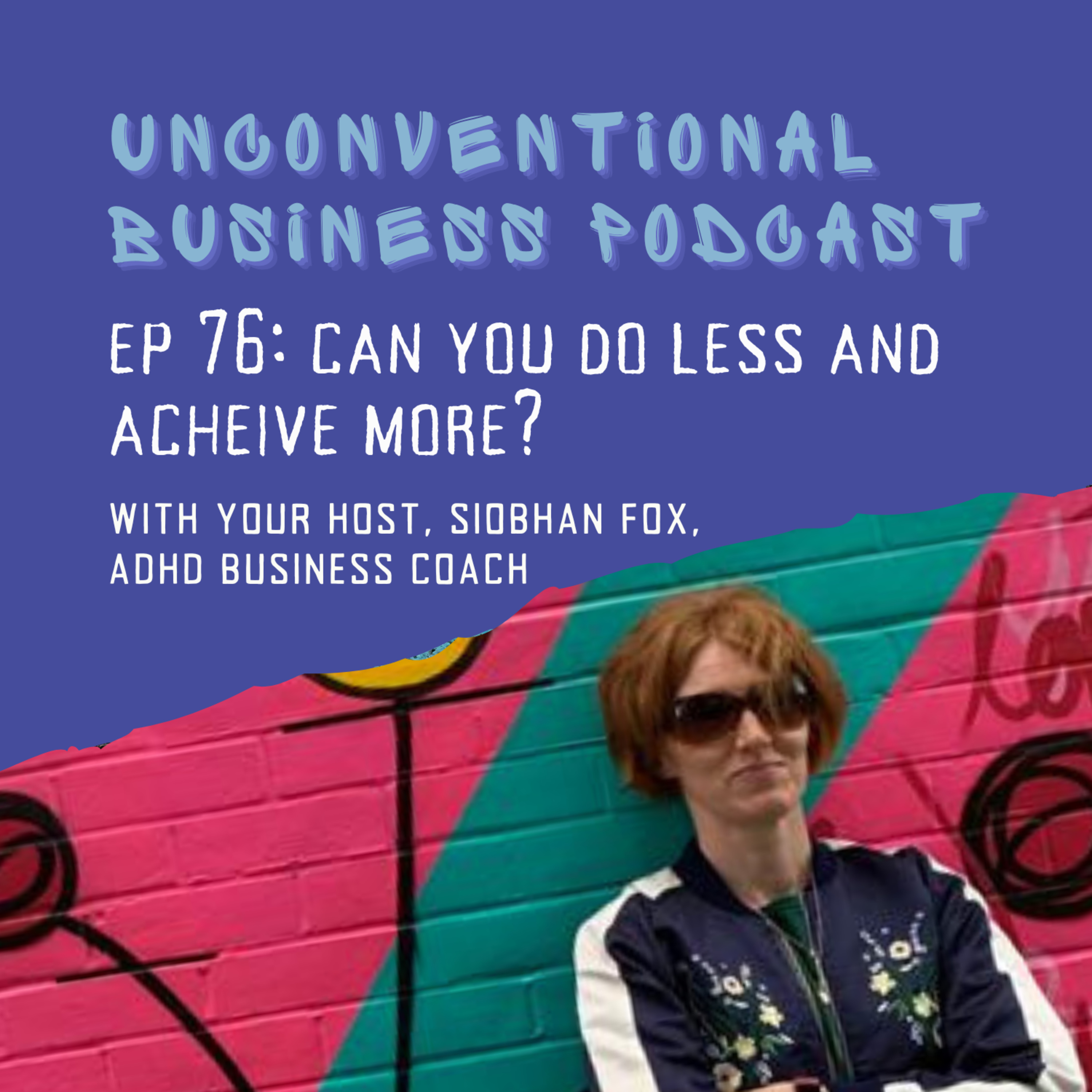 Episode 76 - Can you do less and achieve more?
