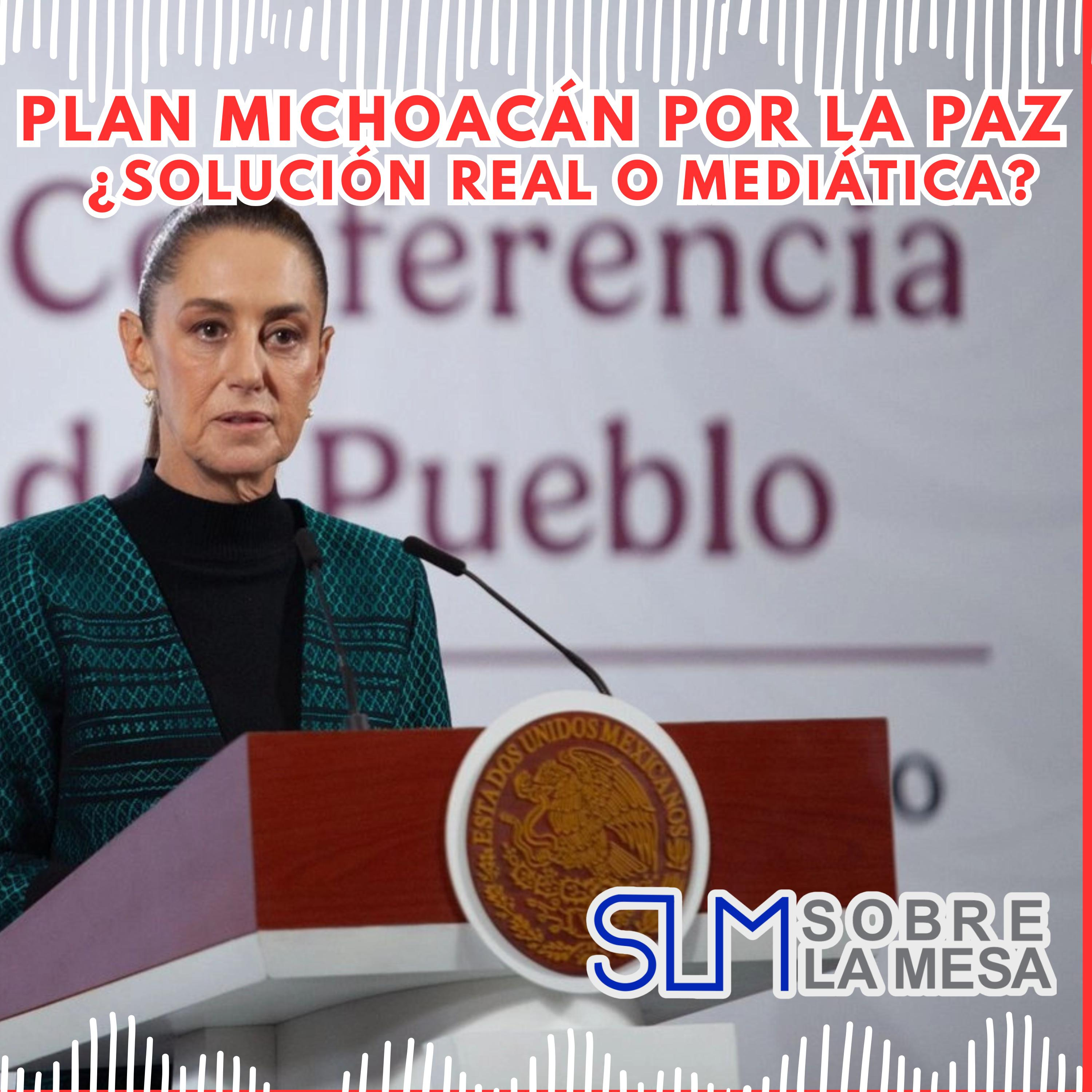 SLM(041125) Plan Michoacán por la Paz: ¿Solución real o mediática?