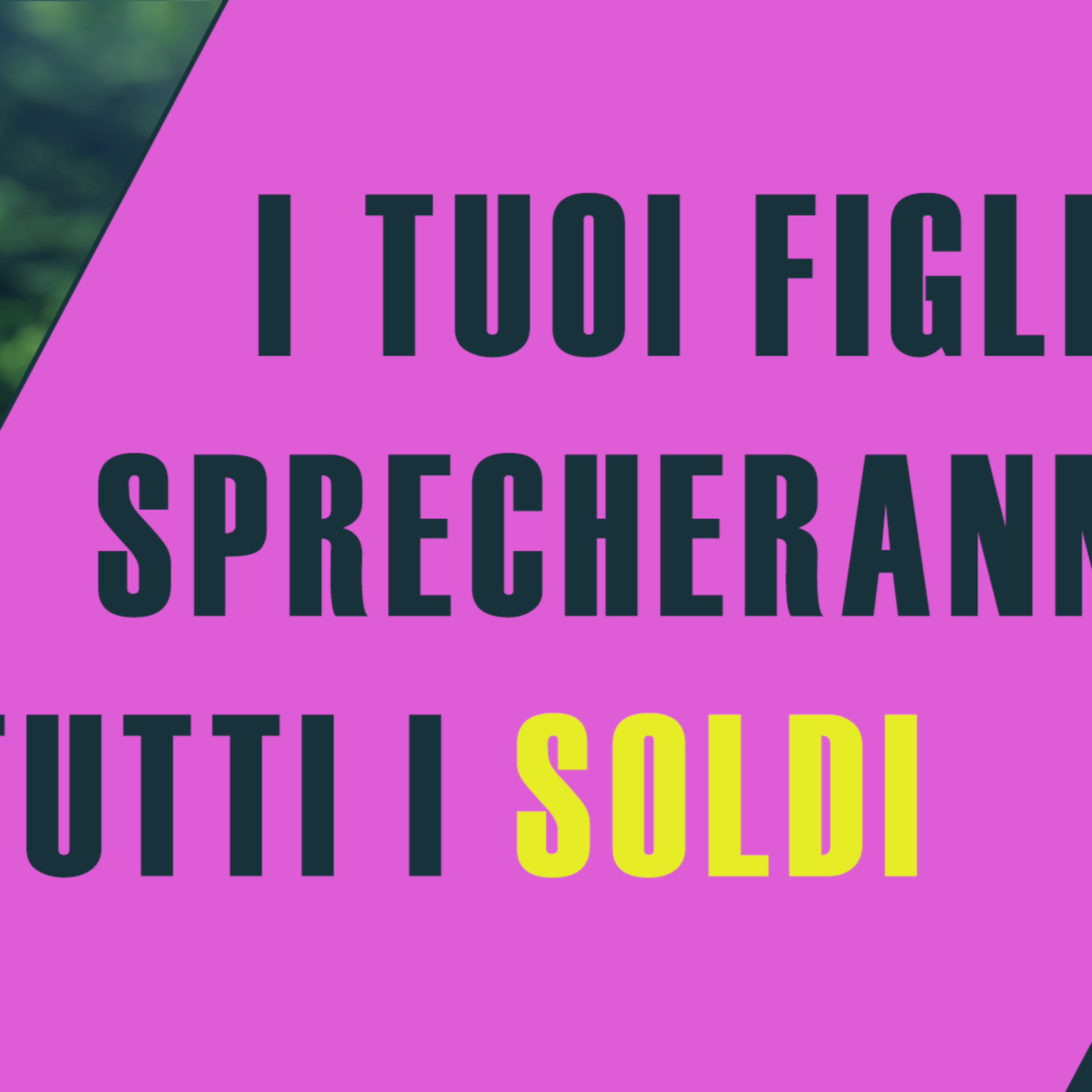 I tuoi figli SPERPERERANNO tutti i tuoi SOLDI episode artwork