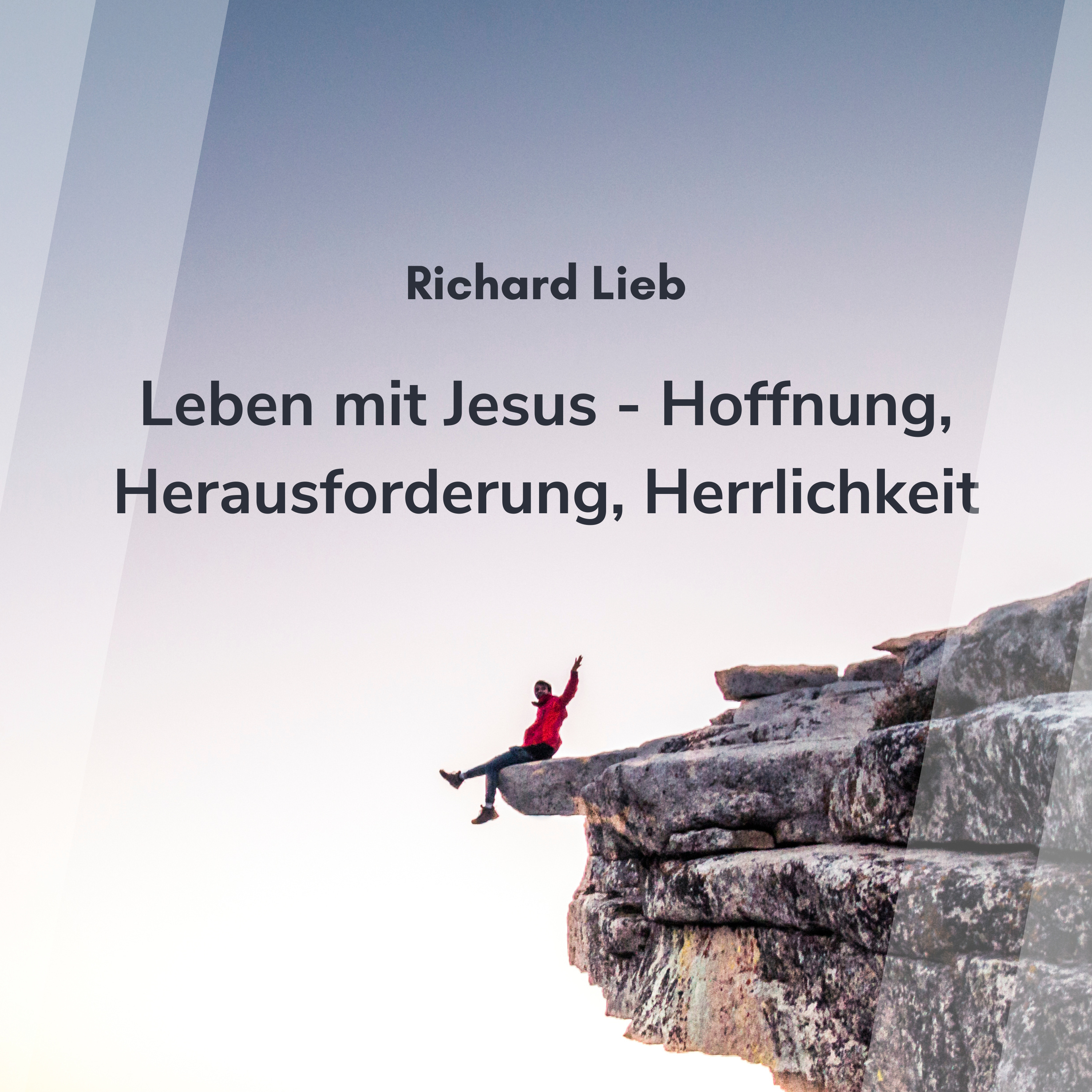 Leben mit Jesus - Hoffnung, Herausforderung, Herrlichkeit (Richard Lieb)