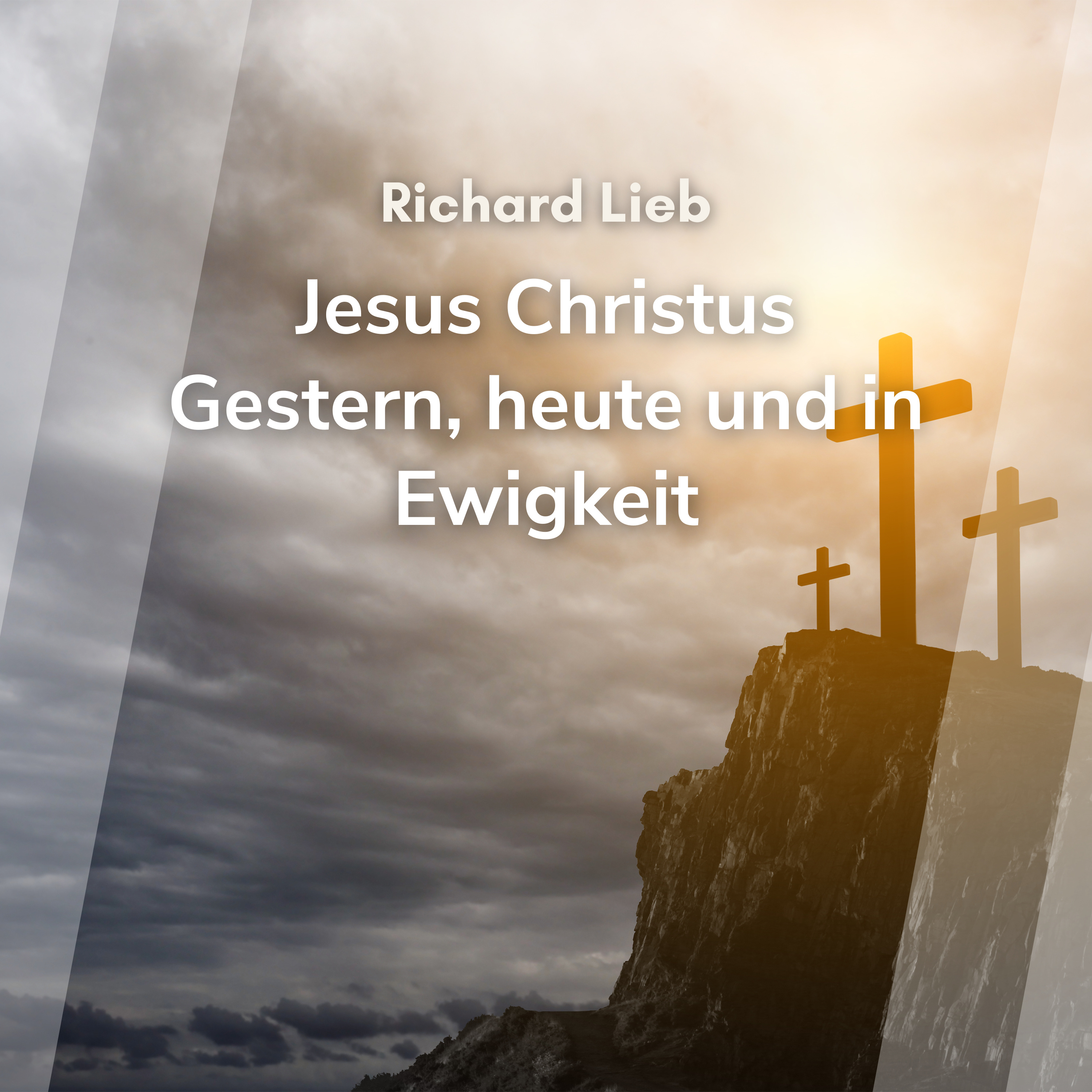 Jesus Christus - Gestern, Heute und in Ewigkeit (Richard Lieb)