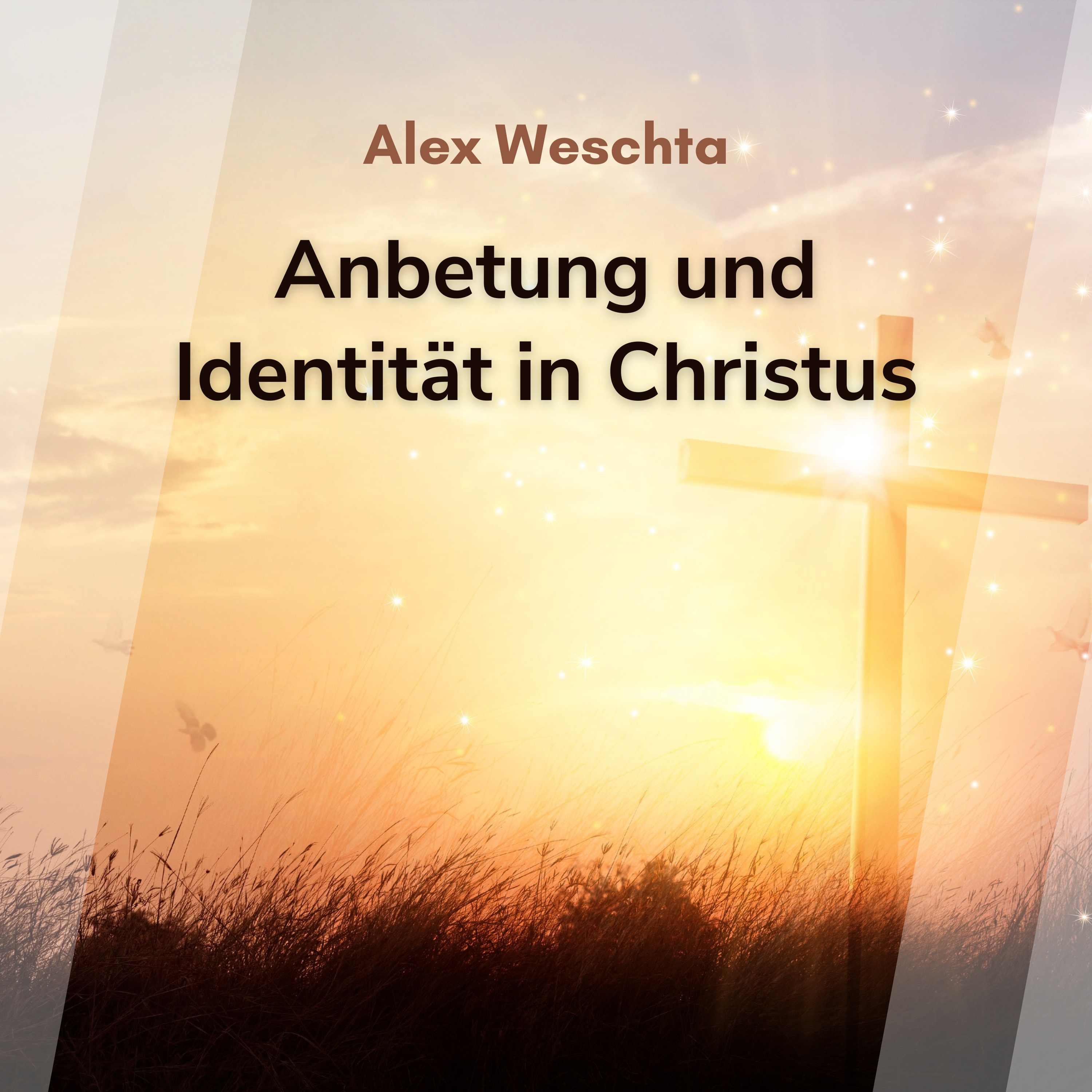 Anbetung und Identität in Christus (Alex Weschta)