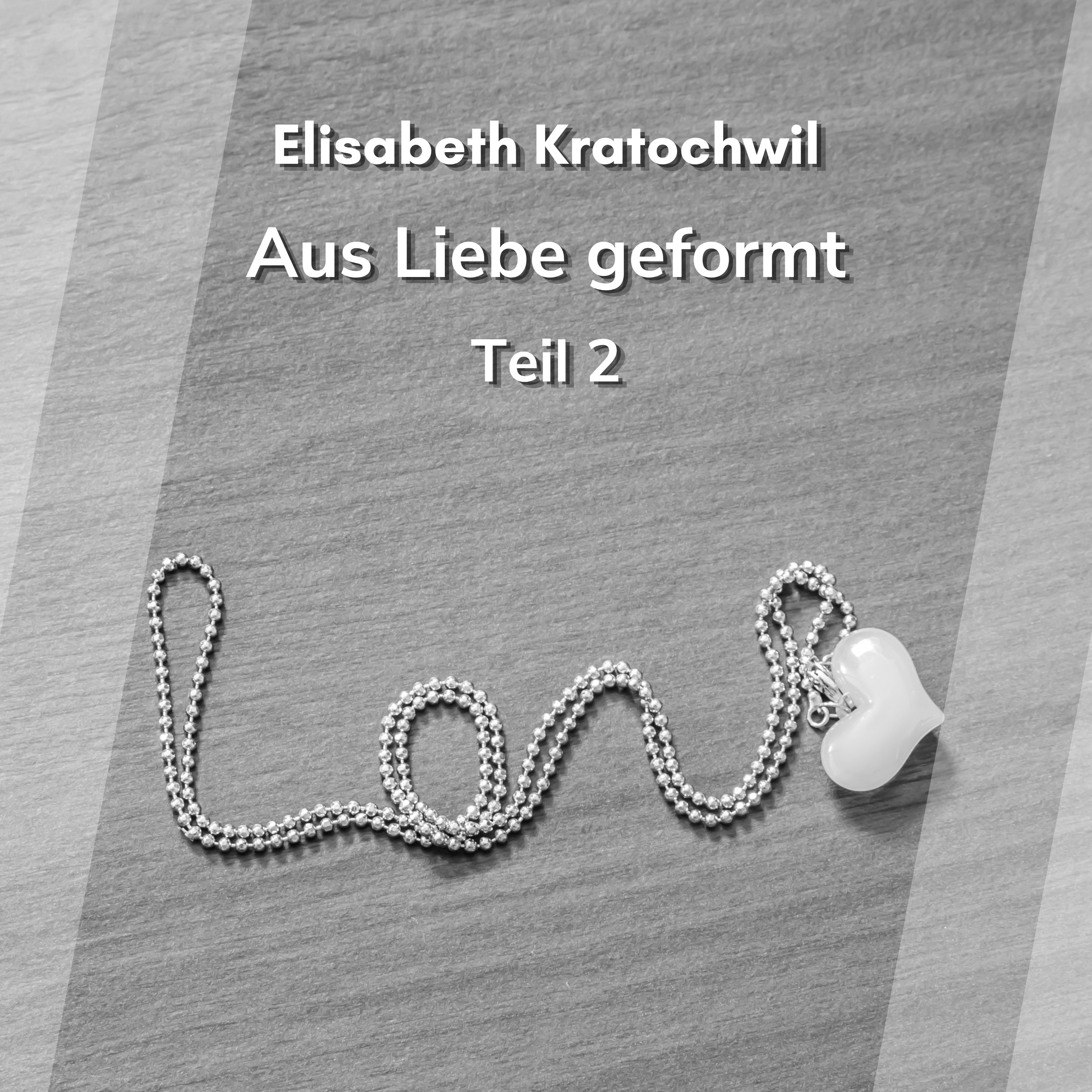Aus Liebe geformt - Teil 2 (Elisabeth Kratochwil)