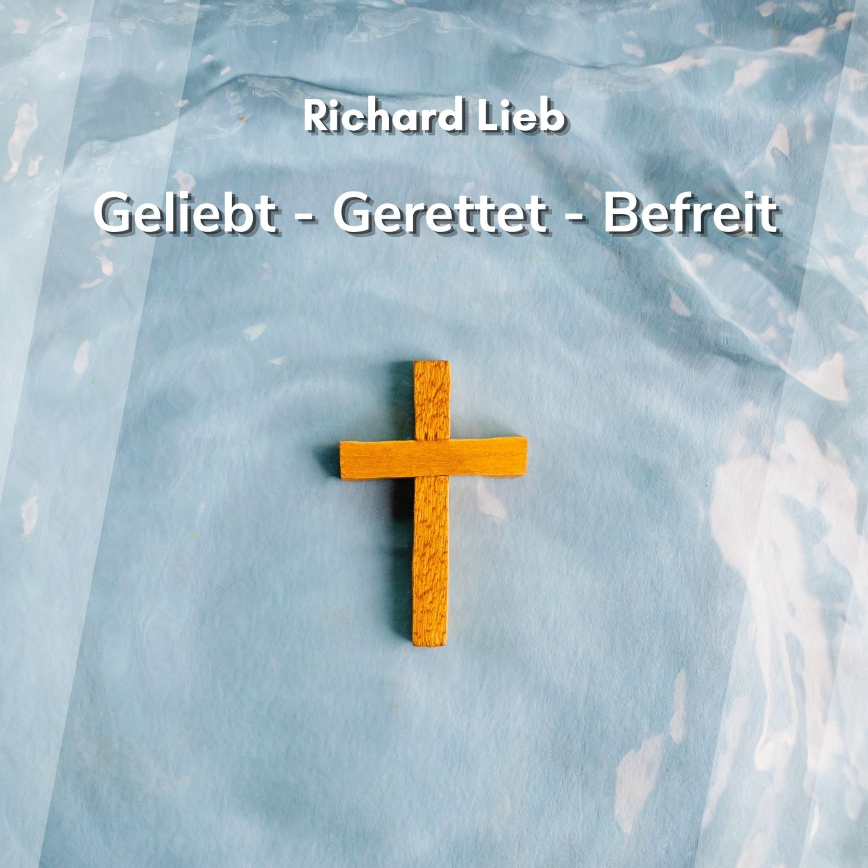 Geliebt - Gerettet - Befreit (Richard Lieb)