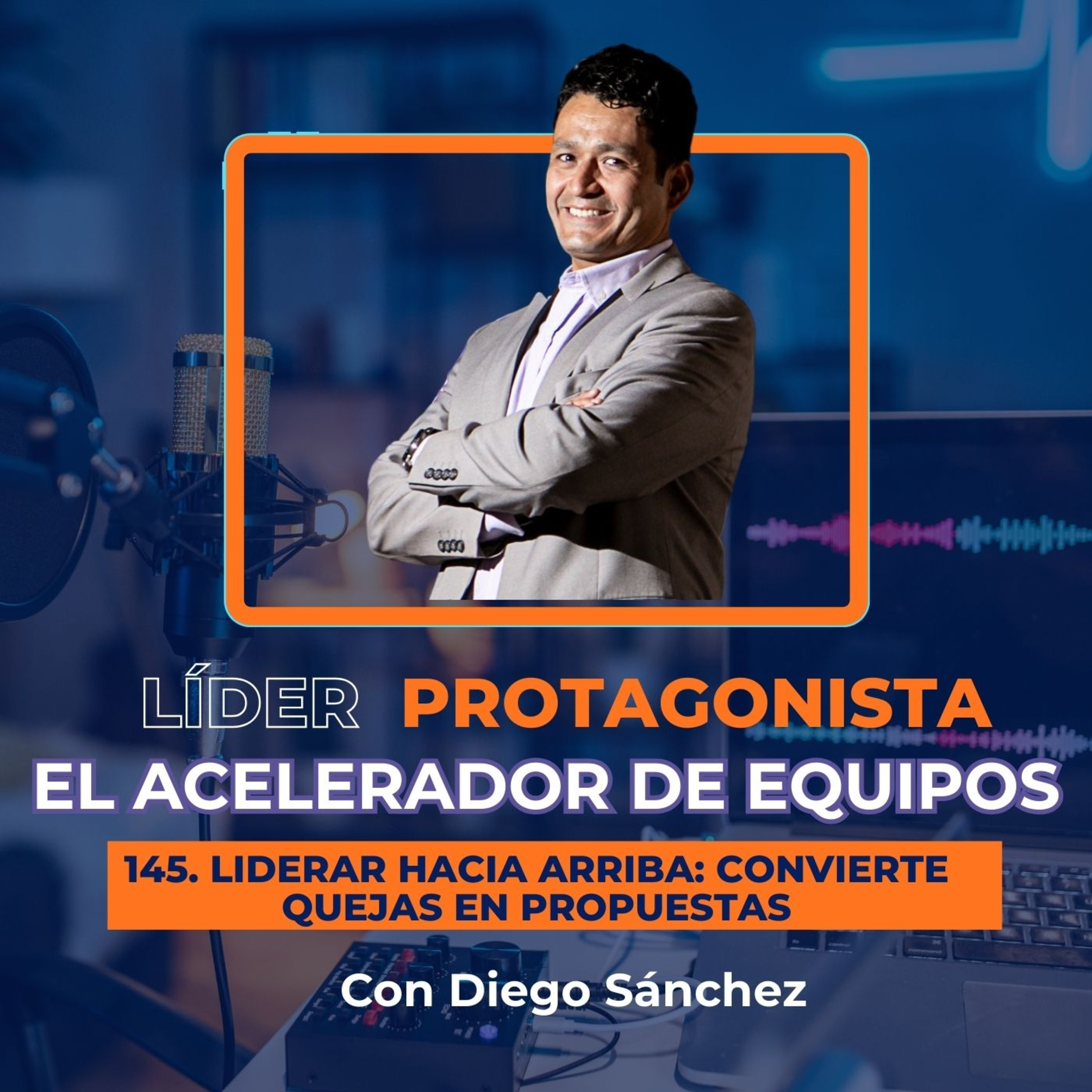 Liderar Hacia Arriba: Convierte quejas en propuestas | Ep. 145