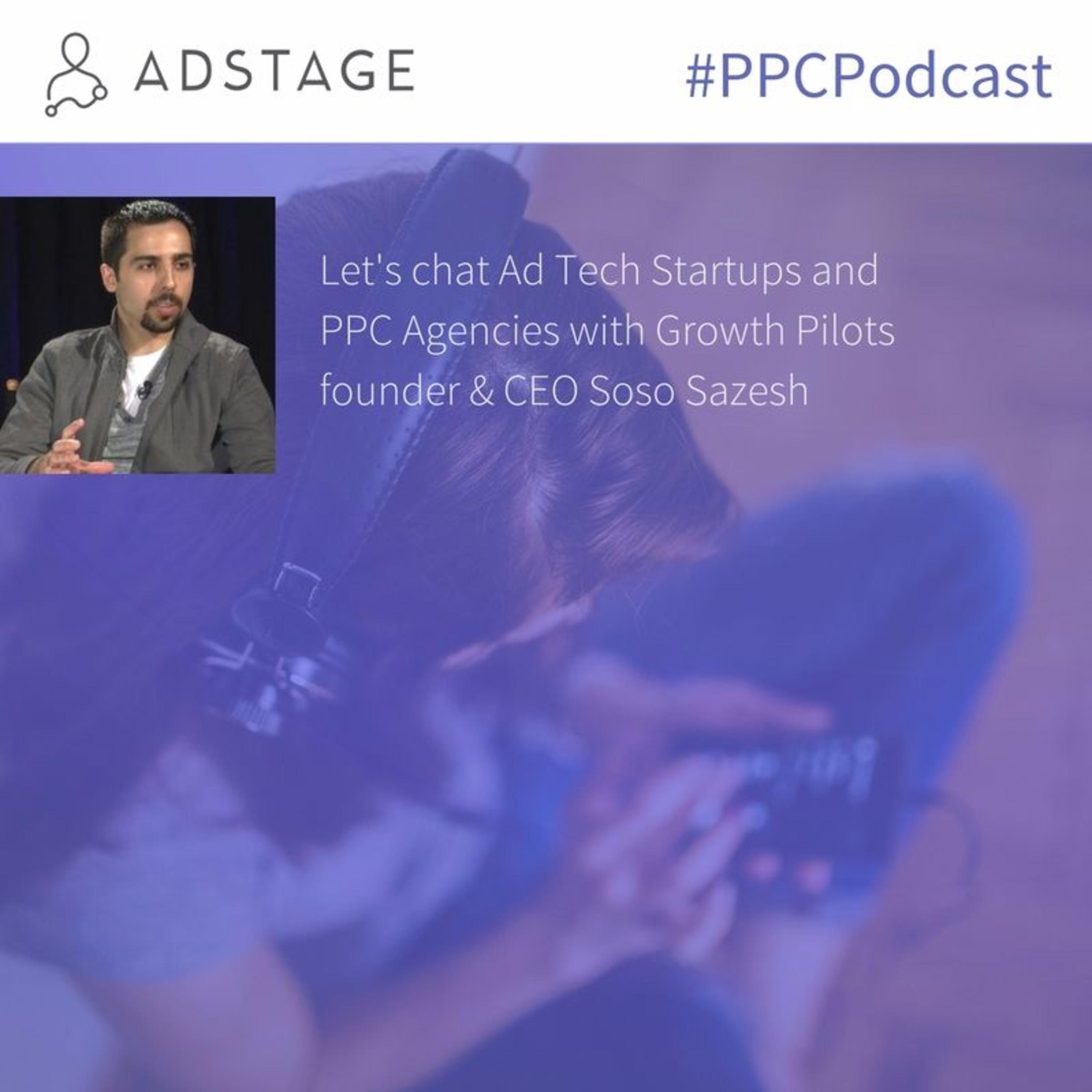 Episode #031 - Let's Chat Marketing & Ad Tech Startups with Growth Pilots CEO Soso Sazesh