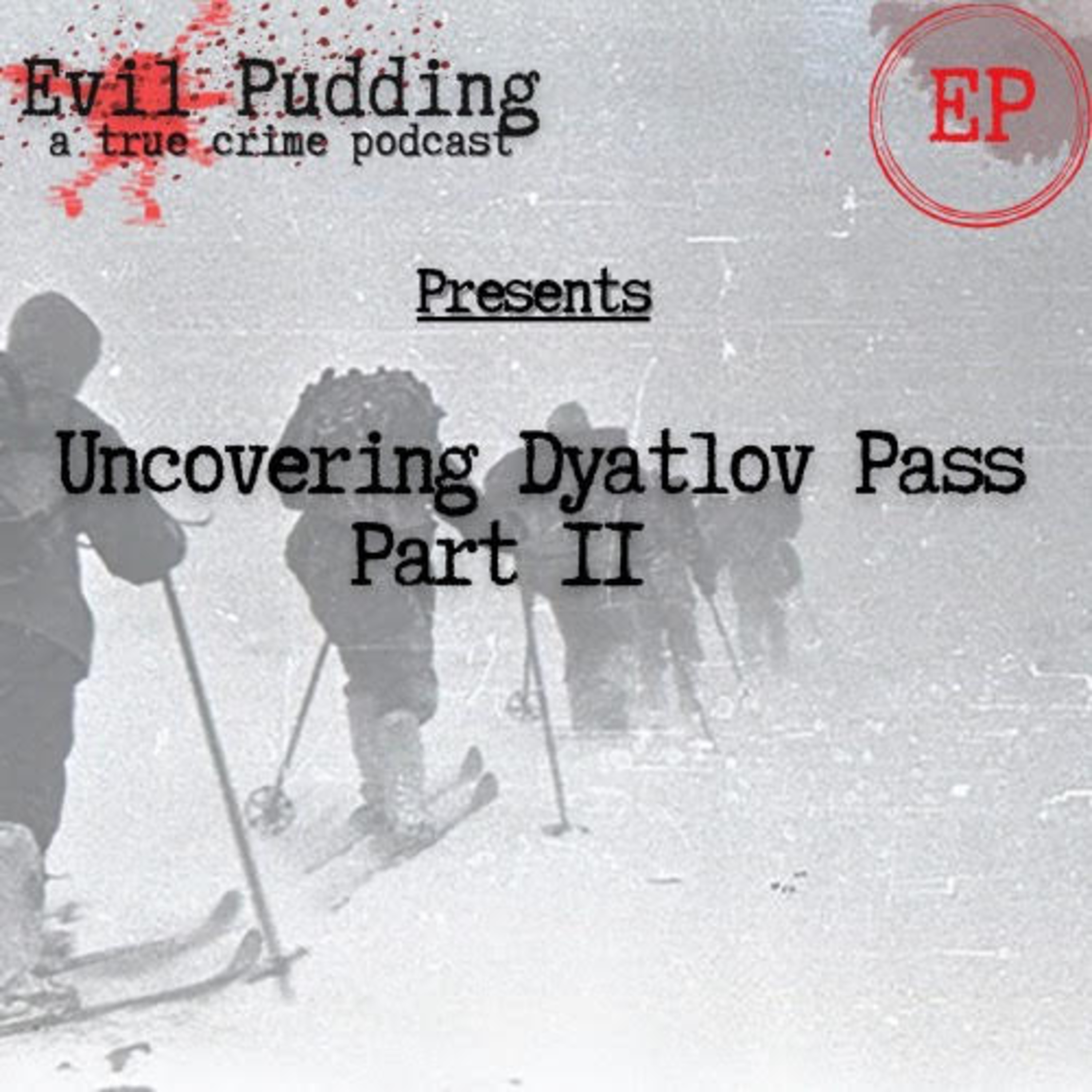 Evil Pudding - Season 2 - 04 - Uncovering Dyatlov Pass Part II