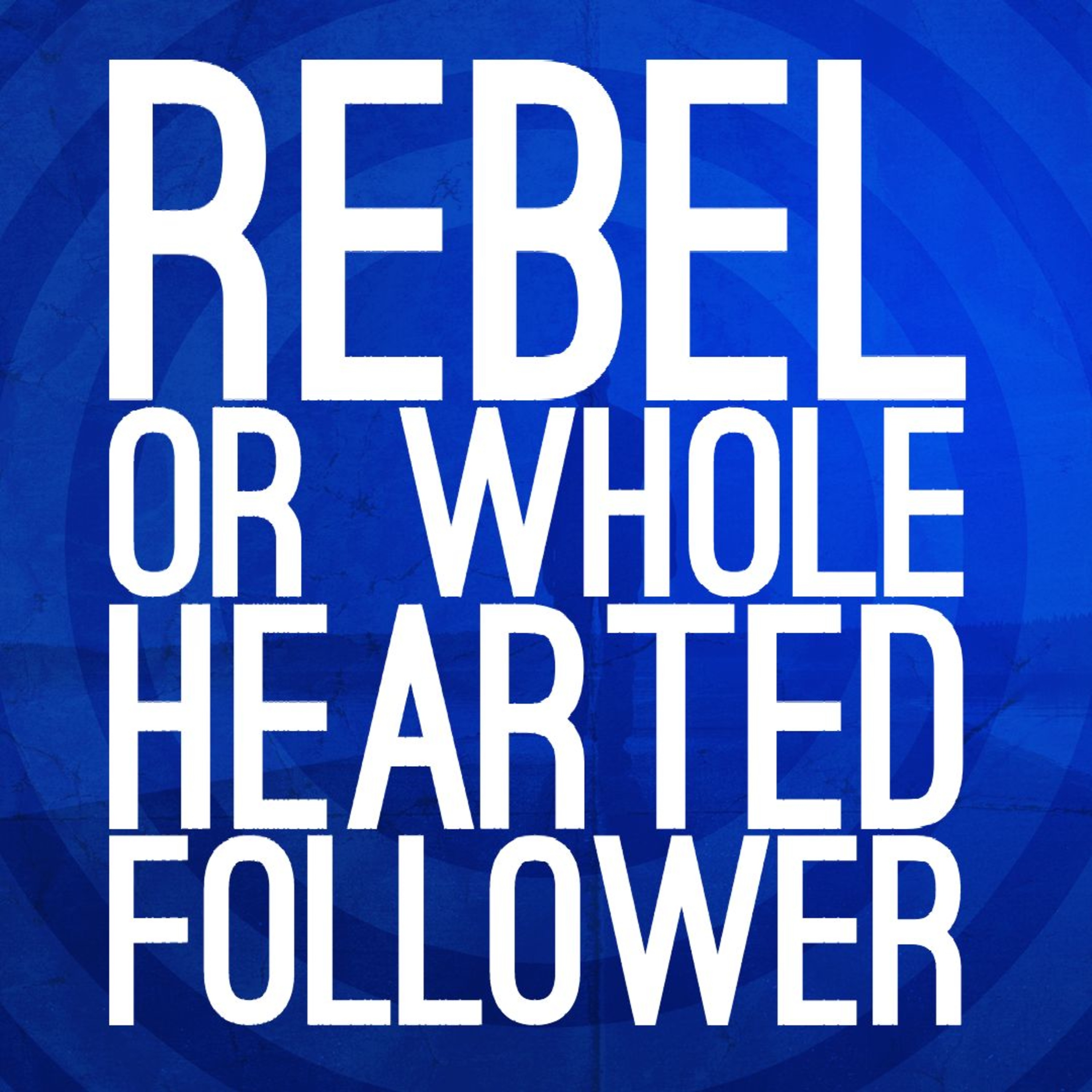8/18/19 - Rebel or Wholehearted Follower episode artwork