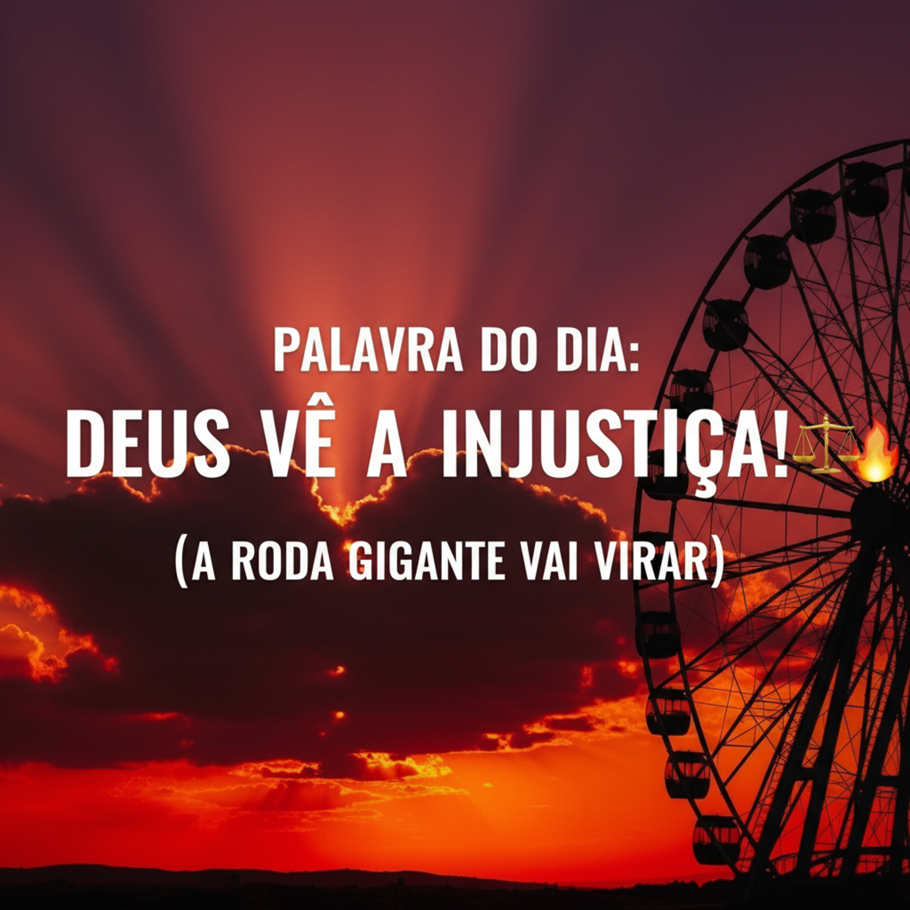 Palavra do Dia de Hoje - Deus vê a Injustiça! ⚖️🔥 (A Roda Gigante vai Girar)