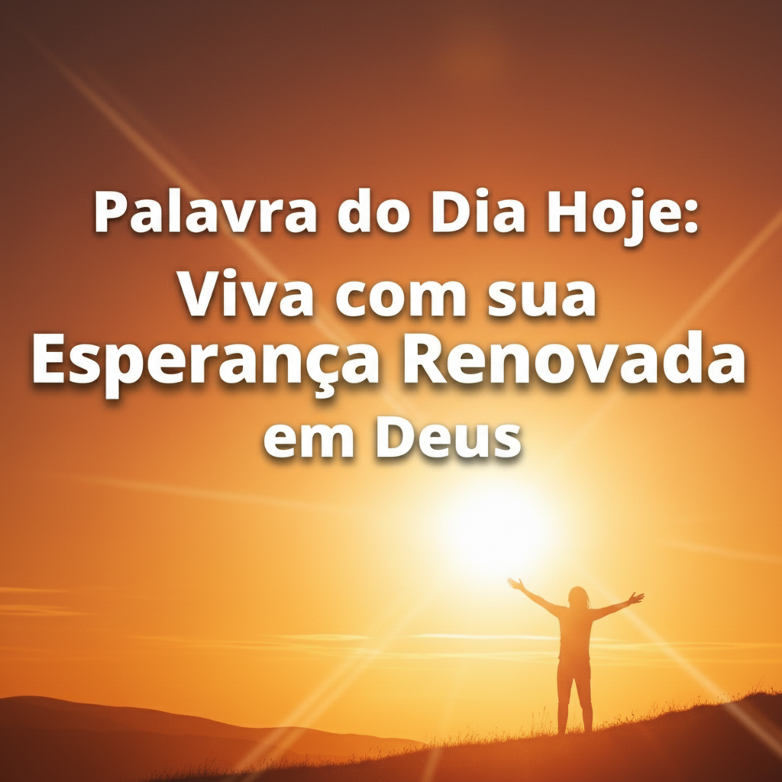 Palavra do Dia Hoje - Viva com sua Esperança Renovada em Deus ✨