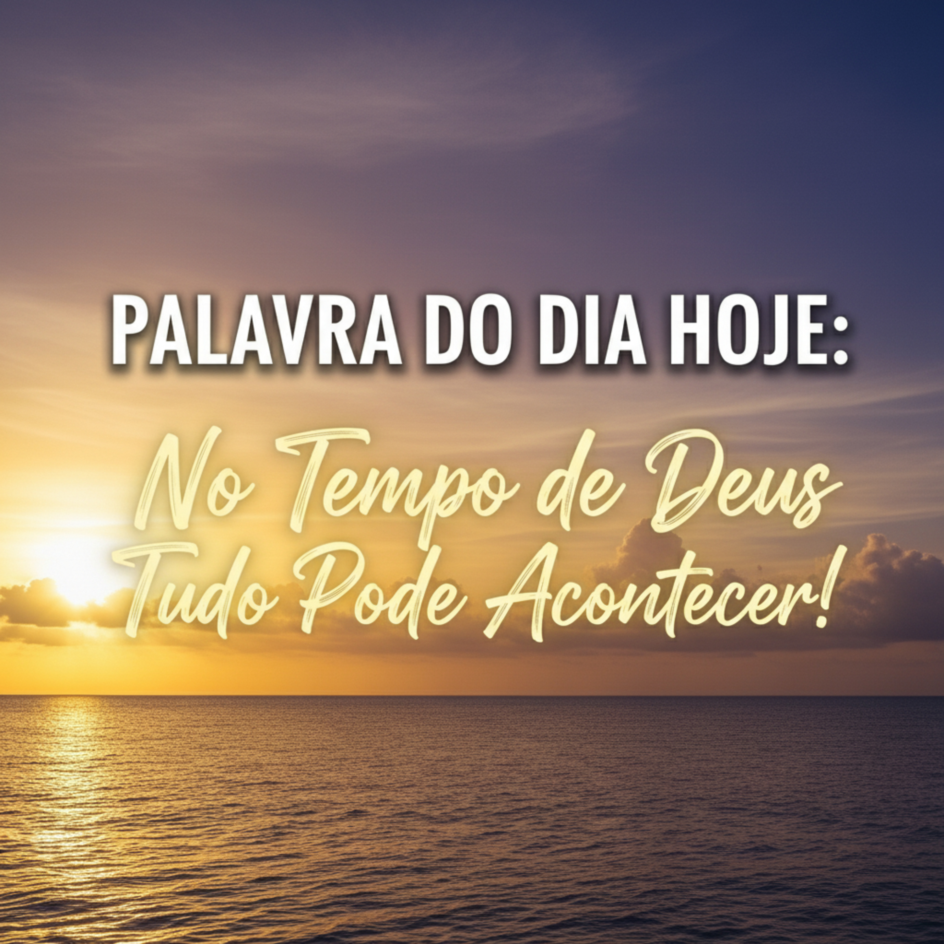 Palavra do Dia de Hoje - No Tempo de Deus Tudo Pode Acontecer⏳ (A Espera vai Valer a Pena)
