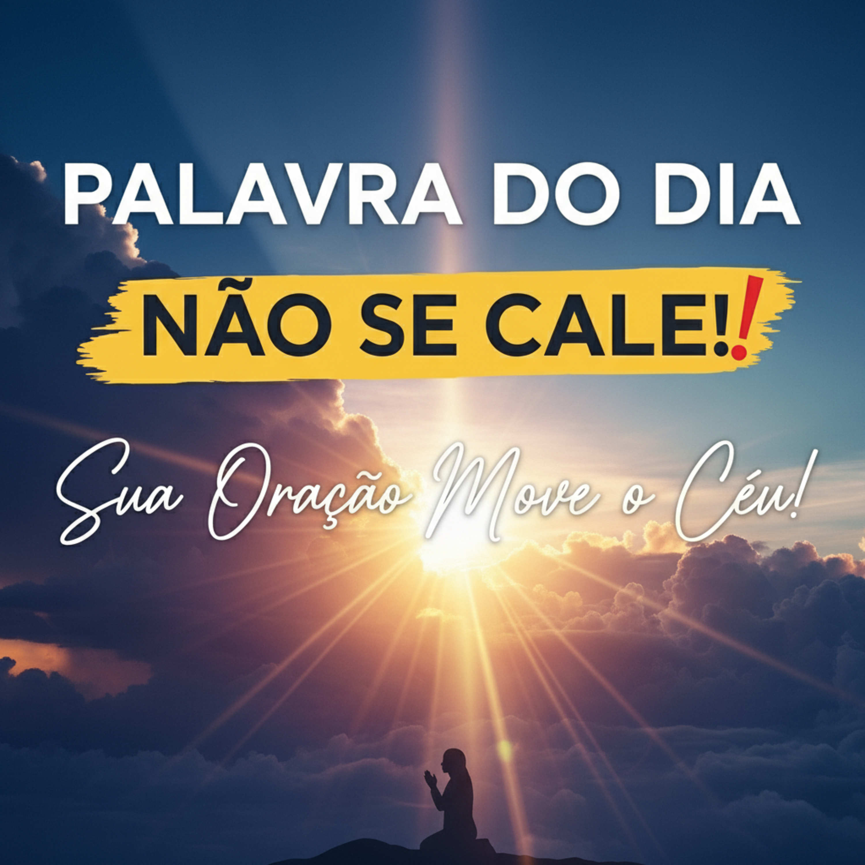 Palavra do Dia de Hoje - Não Se Cale! A Sua Oração Move os Céus!🔥