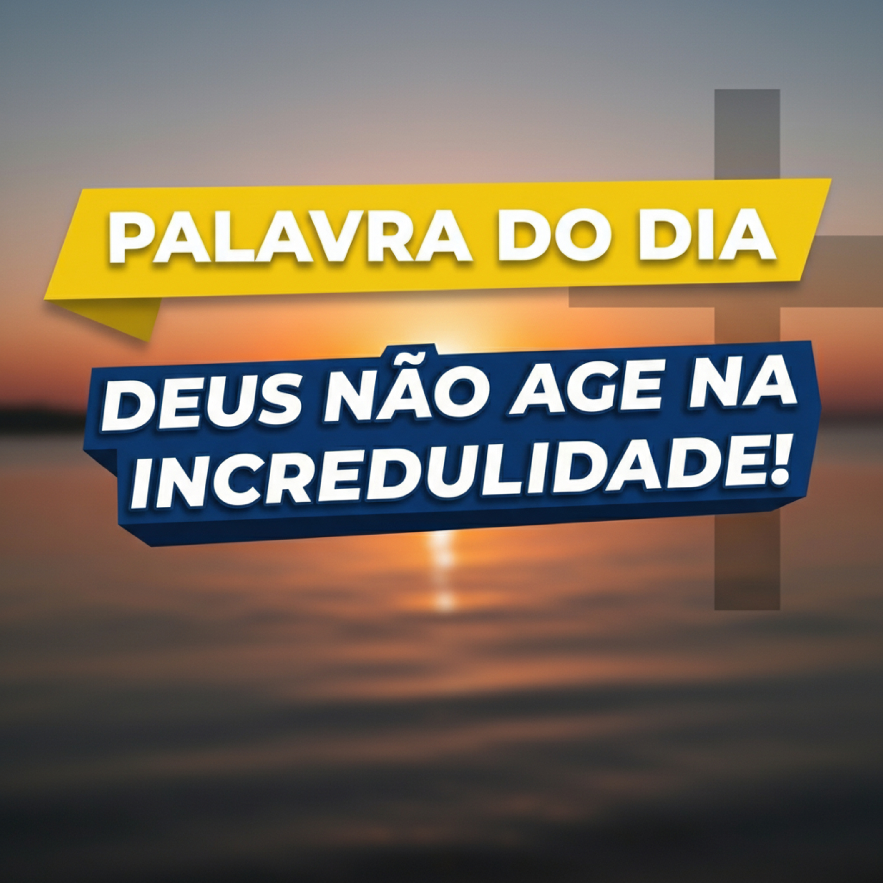 Palavra do Dia de Hoje - Deus Não Opera na Incredulidade!