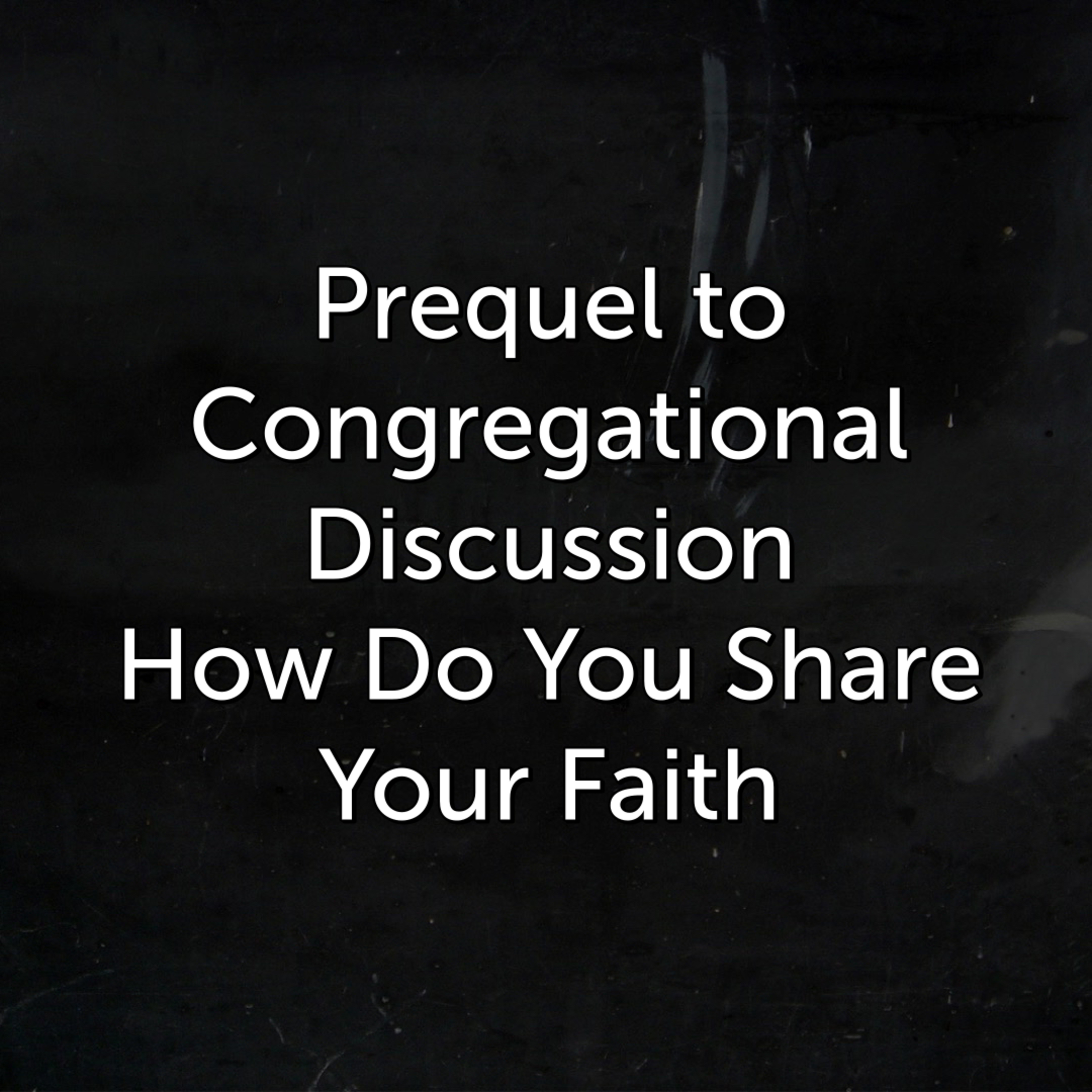 Prequel to Congregational Discussion How Do You Share Your Faith episode artwork