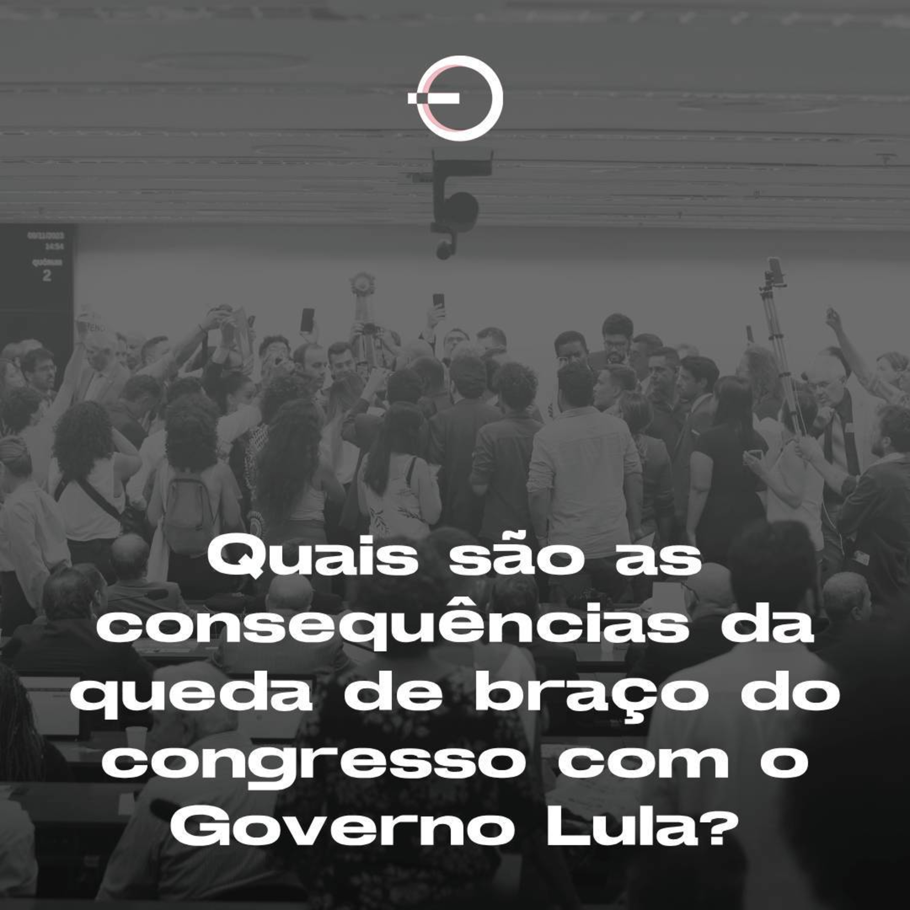 Quais as consequências da queda de braço do congresso com o governo Lula? | T12E11 episode artwork