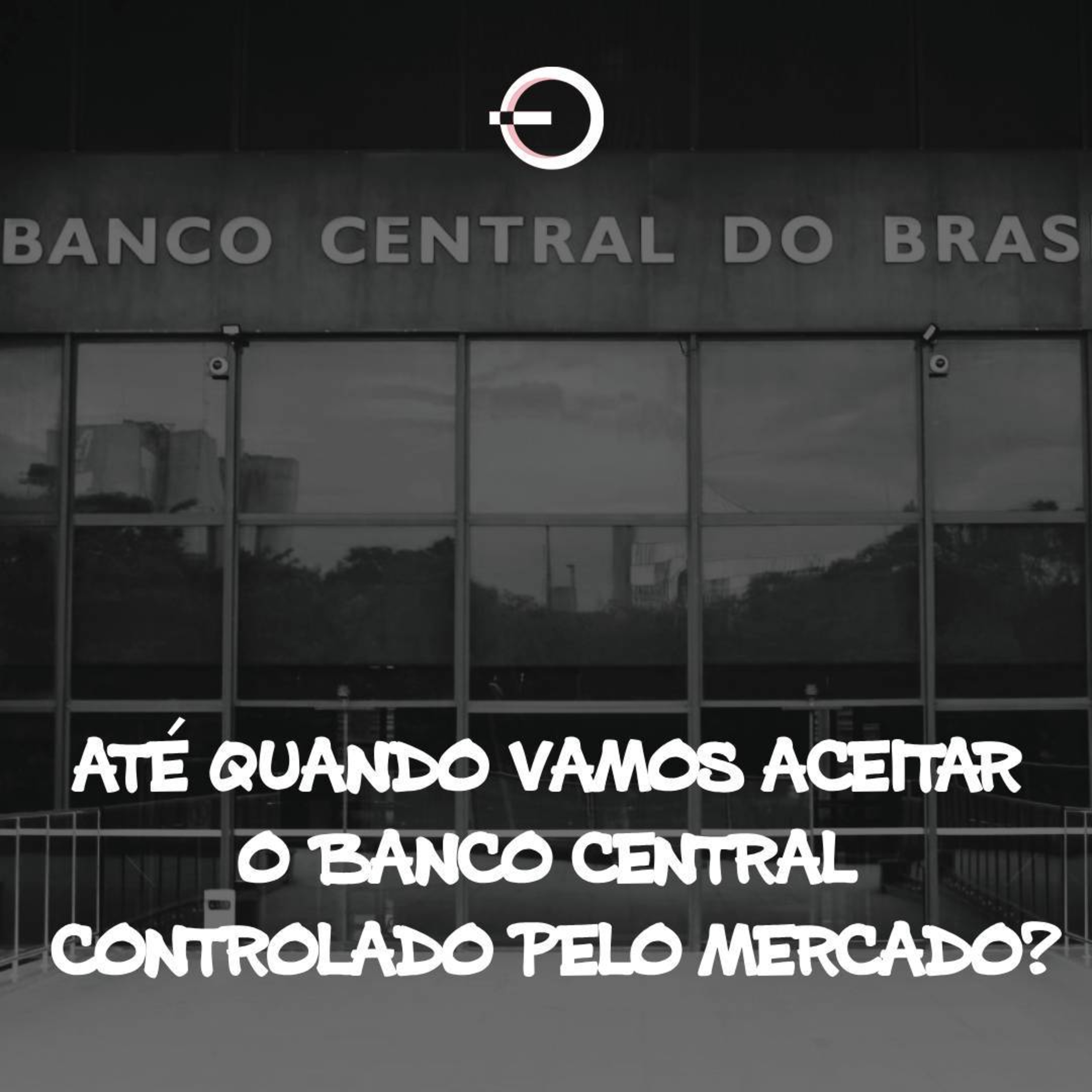 Até quando vamos aceitar o Banco Central controlado pelo mercado? | T12E18 episode artwork