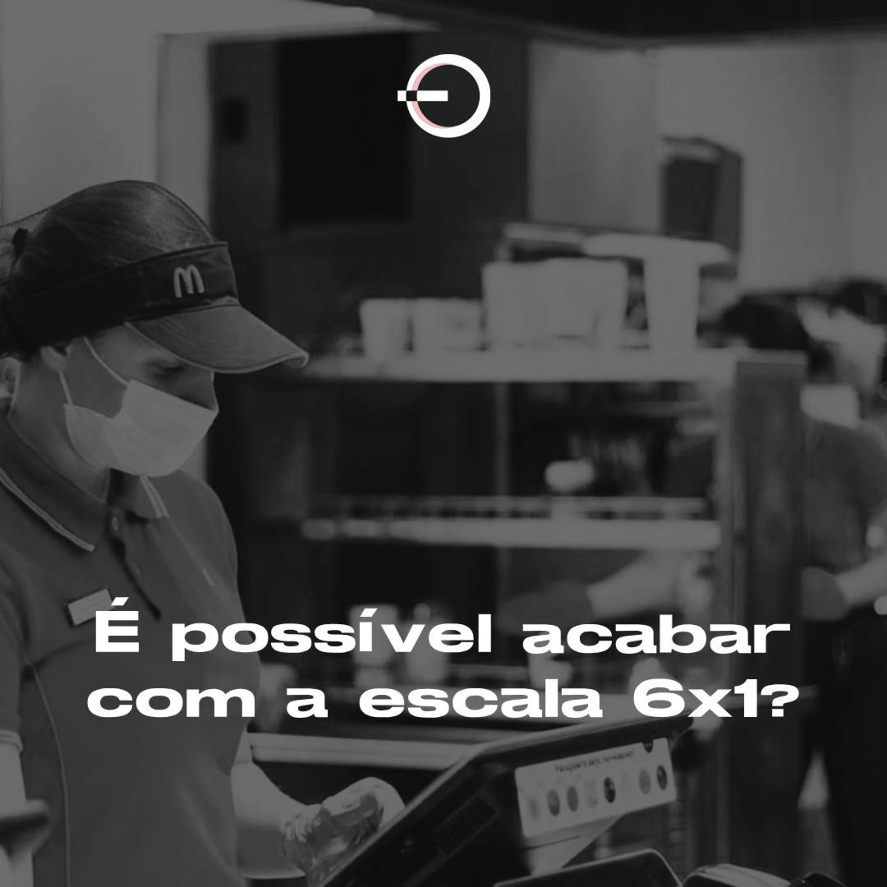 É possível acabar com a escala 6x1? | T12E36