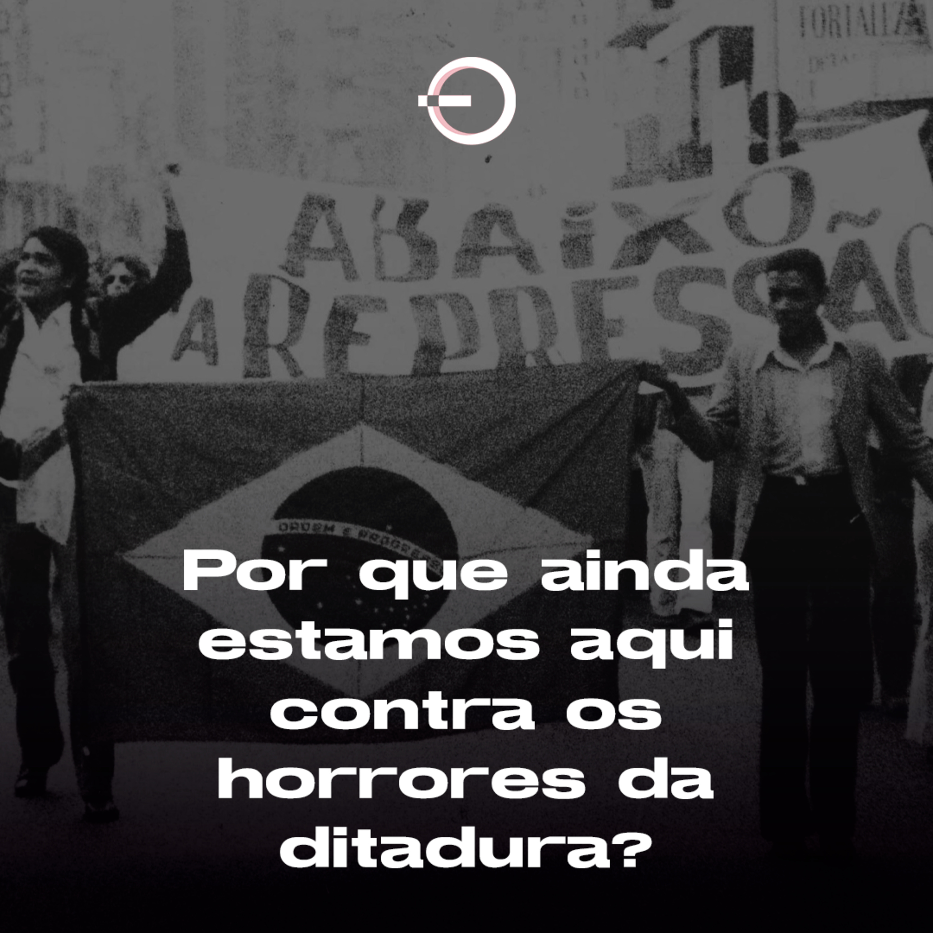 Por que ainda estamos aqui contra os horrores da Ditadura? | T13E03 episode artwork